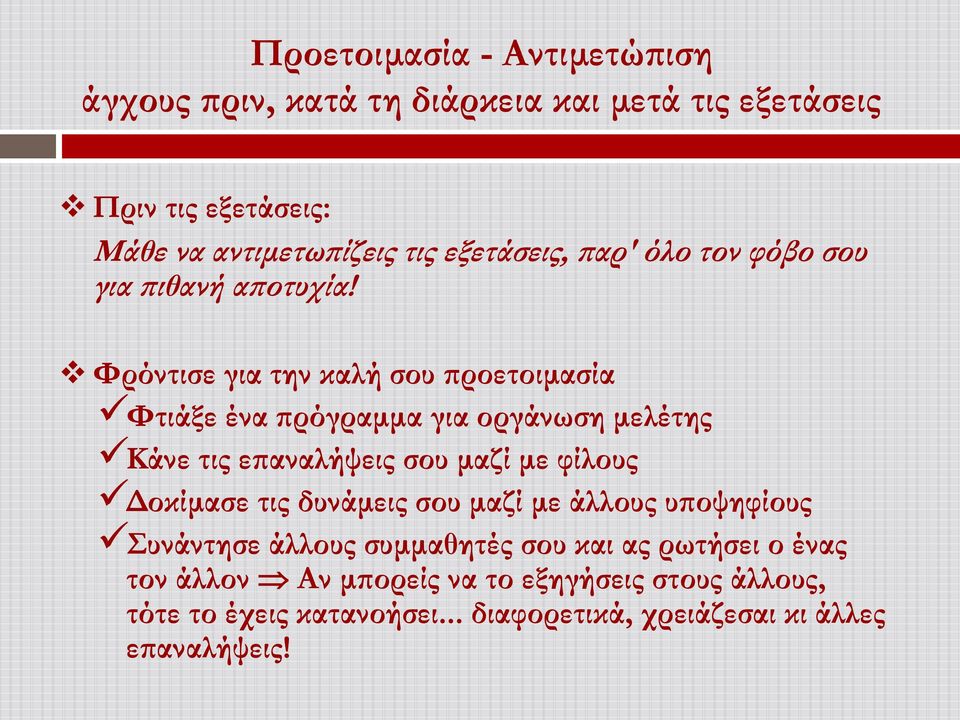 Φρόντισε για την καλή σου προετοιμασία Φτιάξε ένα πρόγραμμα για οργάνωση μελέτης Κάνε τις επαναλήψεις σου μαζί με φίλους Δοκίμασε τις