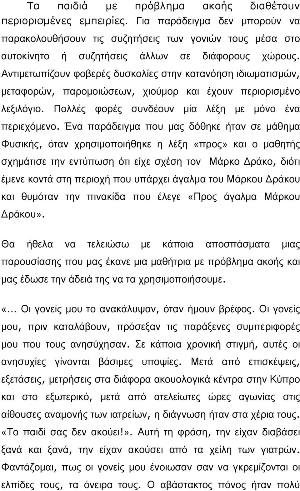 Ένα παράδειγμα που μας δόθηκε ήταν σε μάθημα Φυσικής, όταν χρησιμοποιήθηκε η λέξη «προς» και ο μαθητής σχημάτισε την εντύπωση ότι είχε σχέση τον Μάρκο Δράκο, διότι έμενε κοντά στη περιοχή που υπάρχει