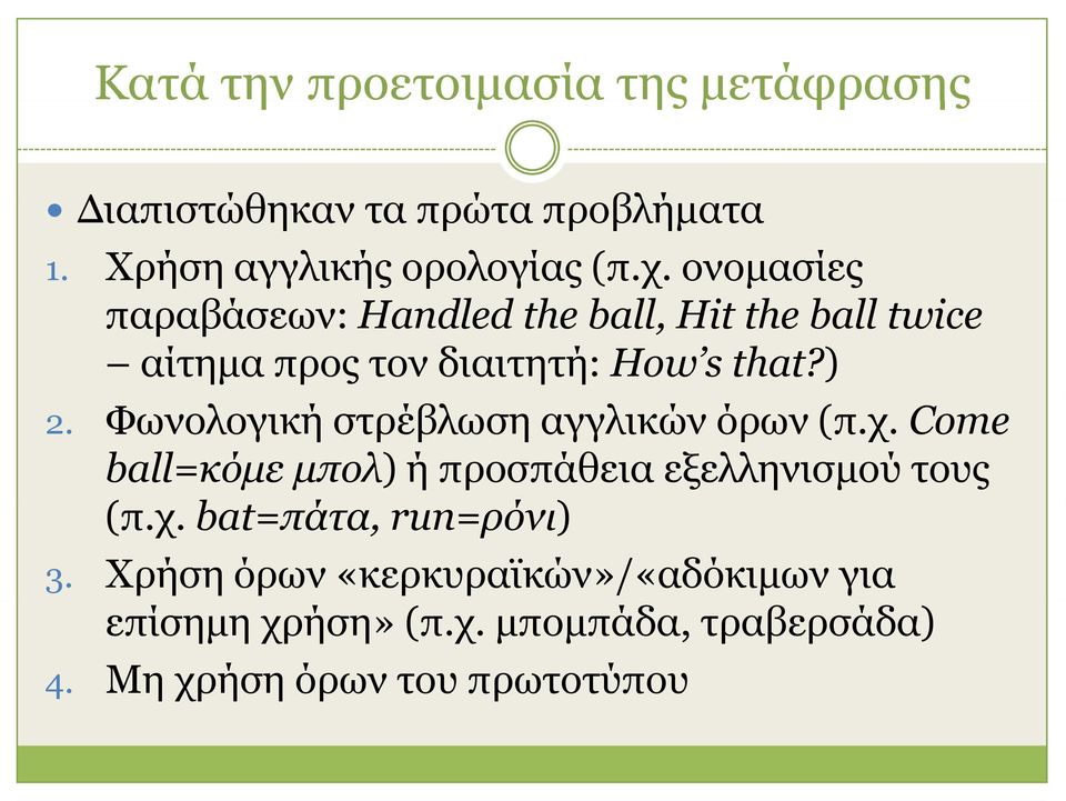 Φωνολογική στρέβλωση αγγλικών όρων (π.χ. Come ball=κόμε μπολ) ή προσπάθεια εξελληνισμού τους (π.χ. bat=πάτα, ά run=ρόνι) ό ) 3.