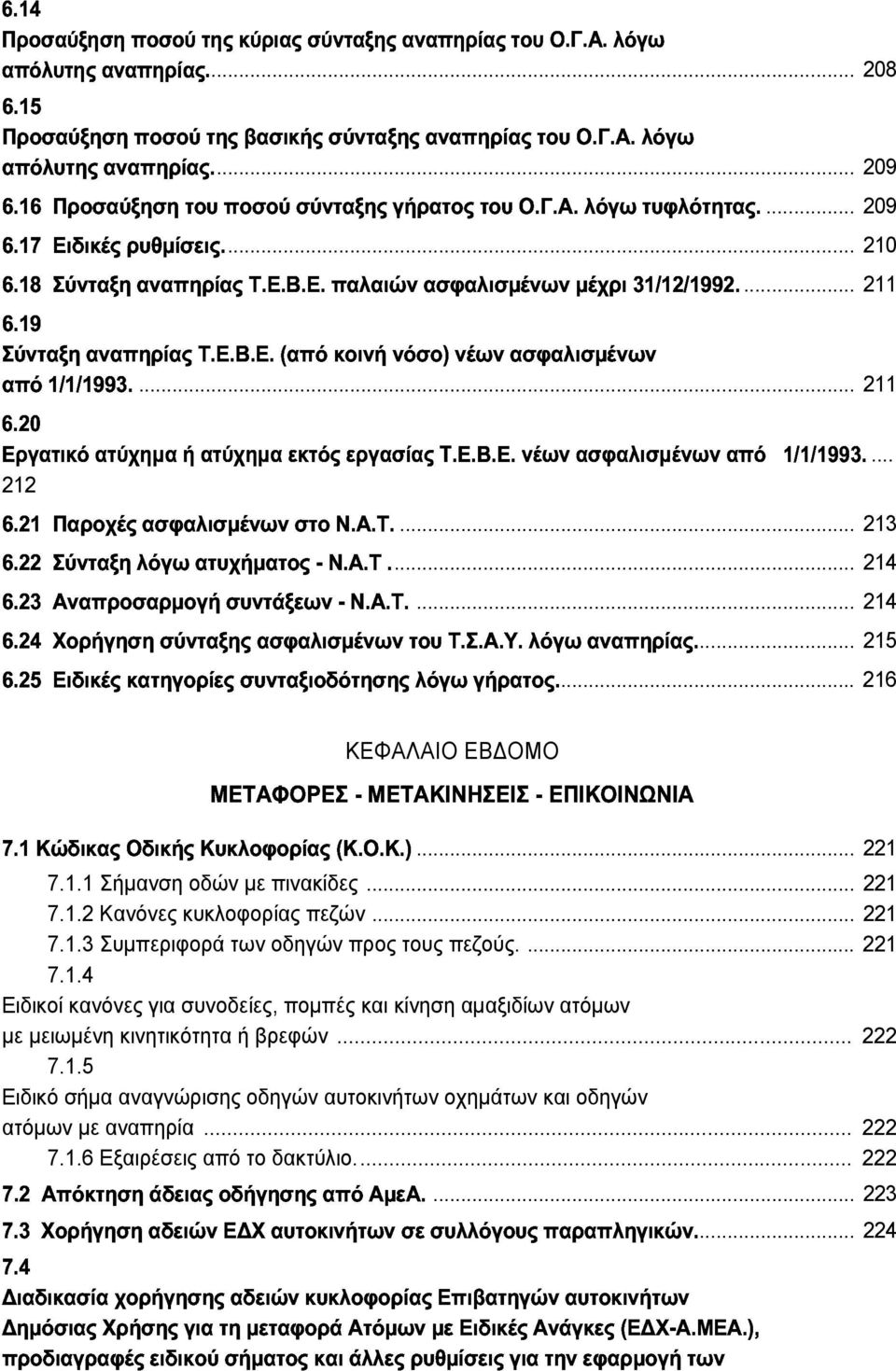 .. 214 nsq mrs igg g... 214 nn sqp pn p nk srsqj ggggrpspopg... 215 "gf p pqjg... 216 ΚΕΦΑΛΑΙΟ ΕΒ ΟΜΟ j jop g g g... 221 7.1.1 Σήµανση οδών µε πινακίδες... 221 7.1.2 Κανόνες κυκλοφορίας πεζών... 221 7.1.3 Συµπεριφορά των οδηγών προς τους πεζούς.