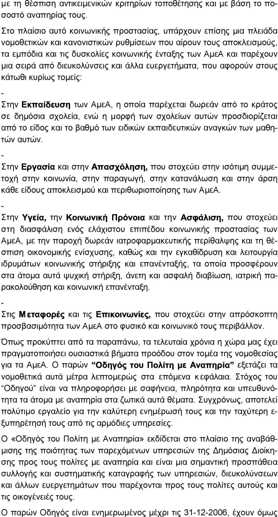 παρέχουν µια σειρά από διευκολύνσεις και άλλα ευεργετήµατα, που αφορούν στους κάτωθι κυρίως τοµείς: των ΑµεΑ, η οποία παρέχεται δωρεάν από το κράτος σε δηµόσια σχολεία, ενώ η µορφή των σχολείων αυτών
