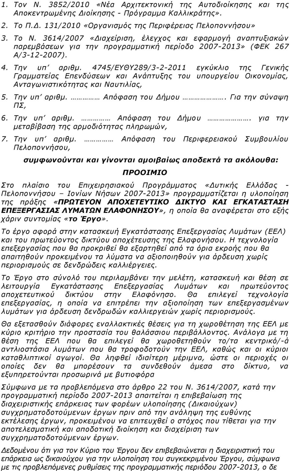 4745/ΕΥΘΥ289/3-2-2011 εγκύκλιο της Γενικής Γραμματείας Επενδύσεων και Ανάπτυξης του υπουργείου Οικονομίας, Ανταγωνιστικότητας και Ναυτιλίας, 5. Την υπ αριθμ. Απόφαση του Δήμου. Για την σύναψη ΠΣ, 6.