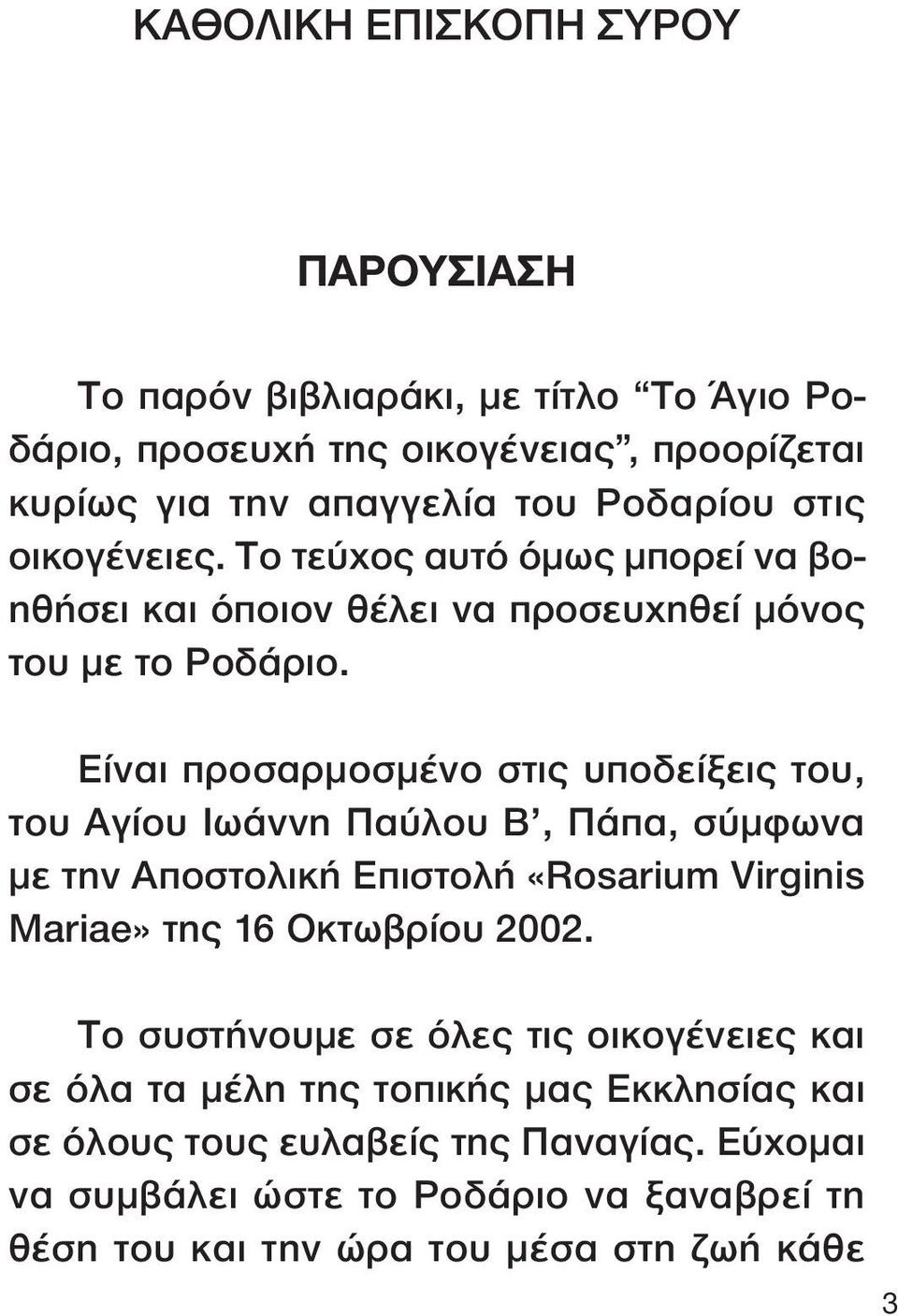 Είναι προσαρµοσµένο στις υποδείξεις του, του Αγίου Ιωάννη Παύλου Β, Πάπα, σύµφωνα µε την Αποστολική Επιστολή «Rosarium Virginis Mariae» της 16 Οκτωβρίου 2002.