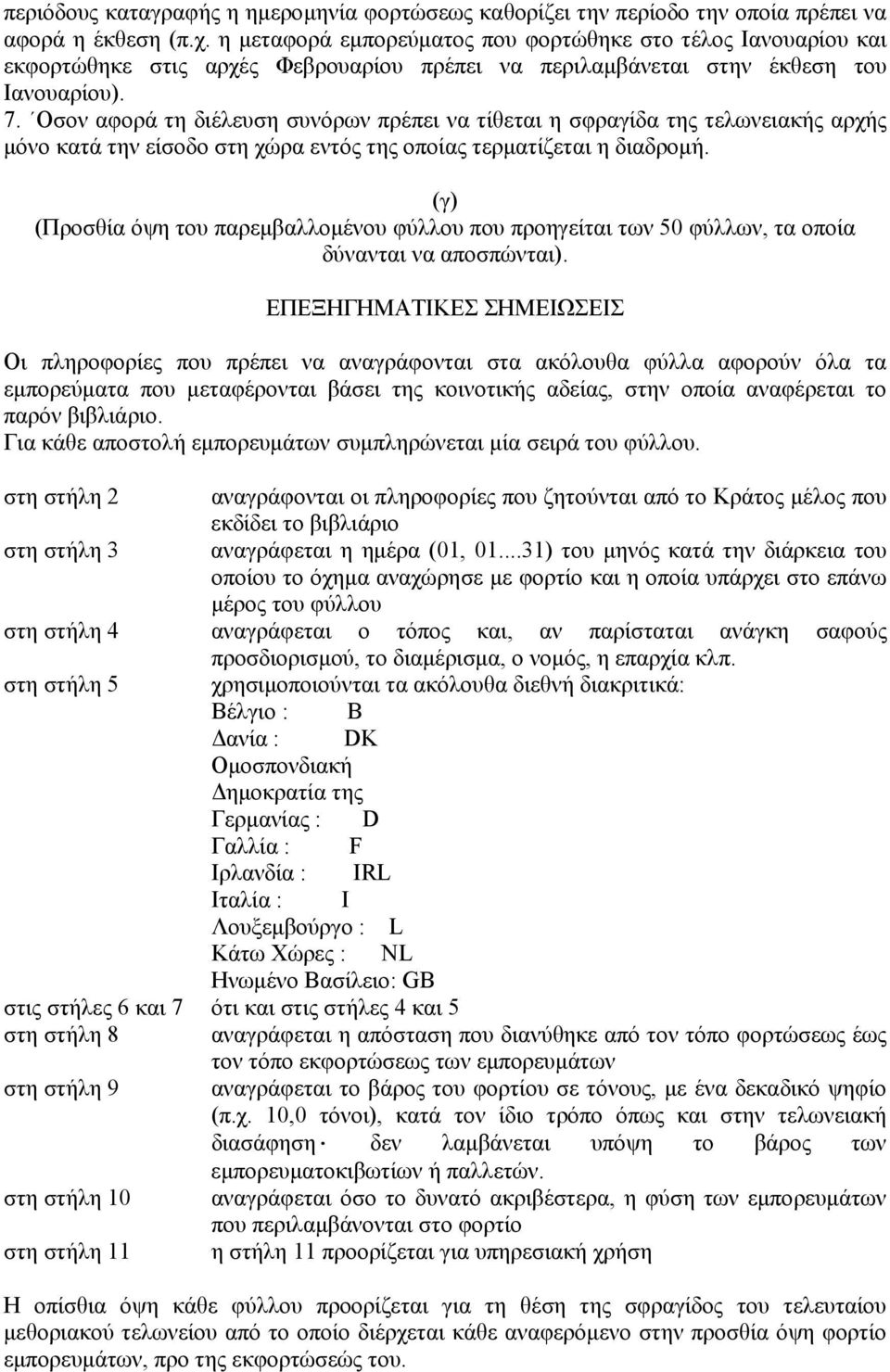 Οσον αφορά τη διέλευση συνόρων πρέπει να τίθεται η σφραγίδα της τελωνειακής αρχής μόνο κατά την είσοδο στη χώρα εντός της οποίας τερματίζεται η διαδρομή.