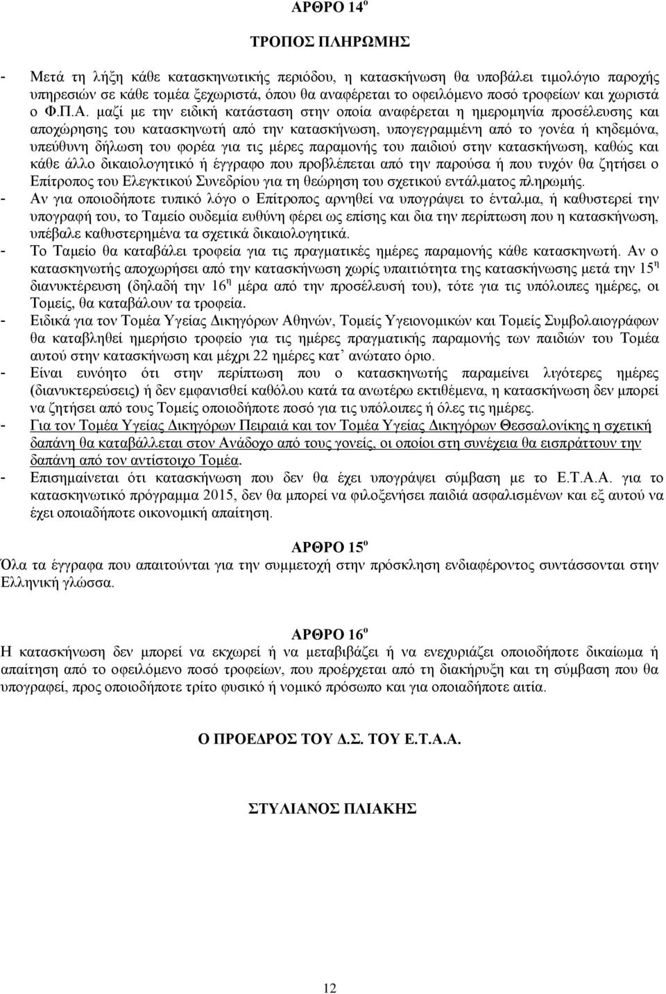 μαζί με την ειδική κατάσταση στην οποία αναφέρεται η ημερομηνία προσέλευσης και αποχώρησης του κατασκηνωτή από την κατασκήνωση, υπογεγραμμένη από το γονέα ή κηδεμόνα, υπεύθυνη δήλωση του φορέα για