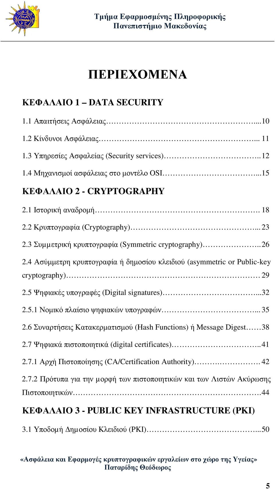 4 Ασύµµετρη κρυπτογραφία ή δηµοσίου κλειδιού (asymmetric or Public-key cryptography) 29 2.5 Ψηφιακές υπογραφές (Digital signatures)... 32 2.5.1 Νοµικό πλαίσιο ψηφιακών υπογραφών... 35 2.