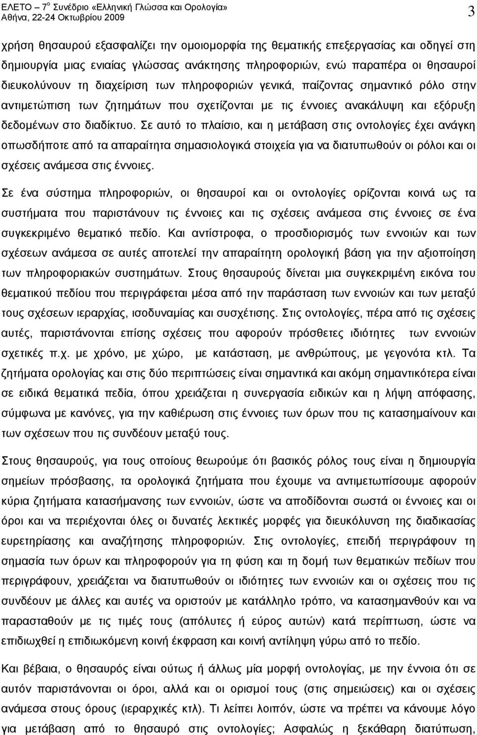 Σε αυτό το πλαίσιο, και η μετάβαση στις οντολογίες έχει ανάγκη οπωσδήποτε από τα απαραίτητα σημασιολογικά στοιχεία για να διατυπωθούν οι ρόλοι και οι σχέσεις ανάμεσα στις έννοιες.