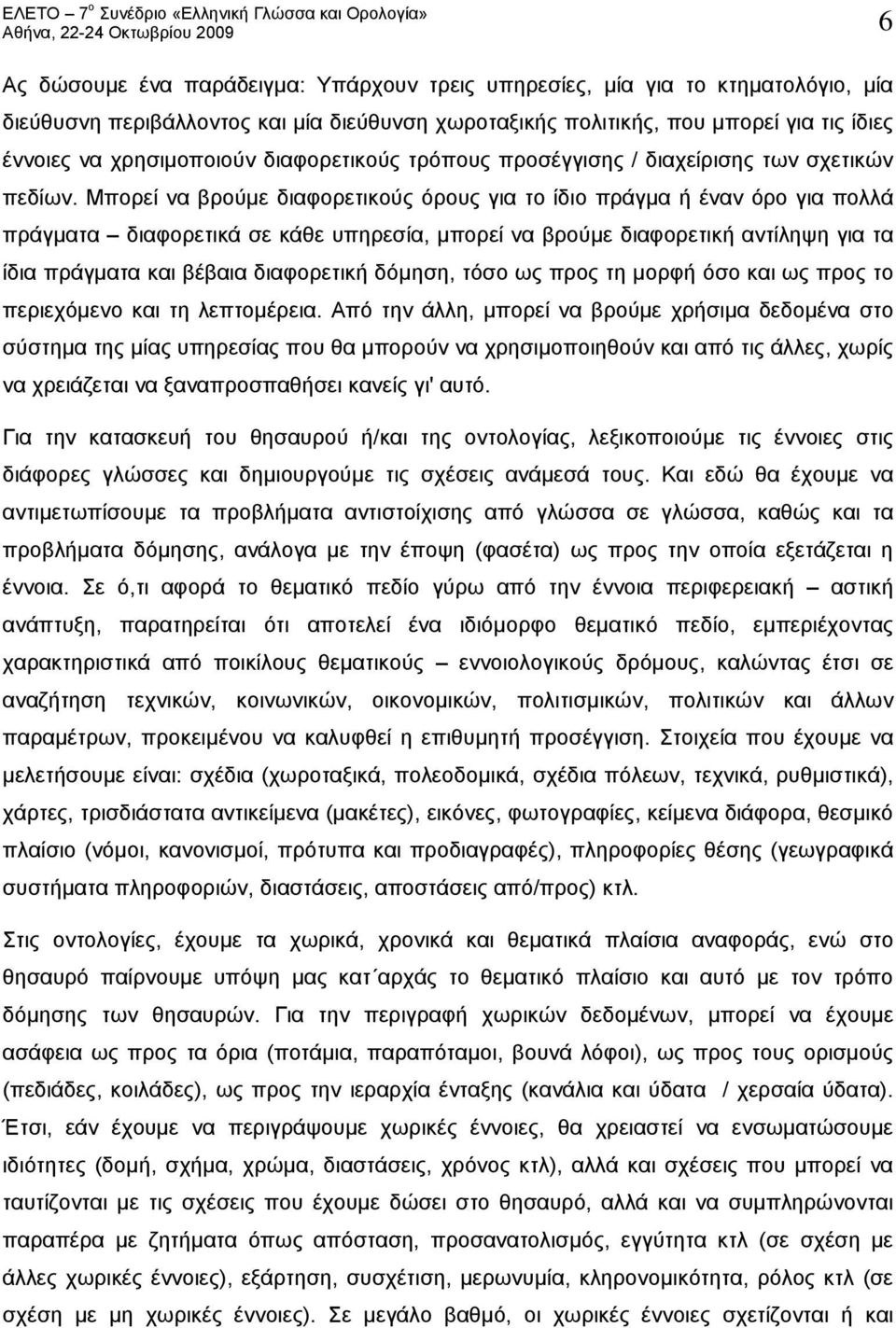 Μπορεί να βρούμε διαφορετικούς όρους για το ίδιο πράγμα ή έναν όρο για πολλά πράγματα διαφορετικά σε κάθε υπηρεσία, μπορεί να βρούμε διαφορετική αντίληψη για τα ίδια πράγματα και βέβαια διαφορετική