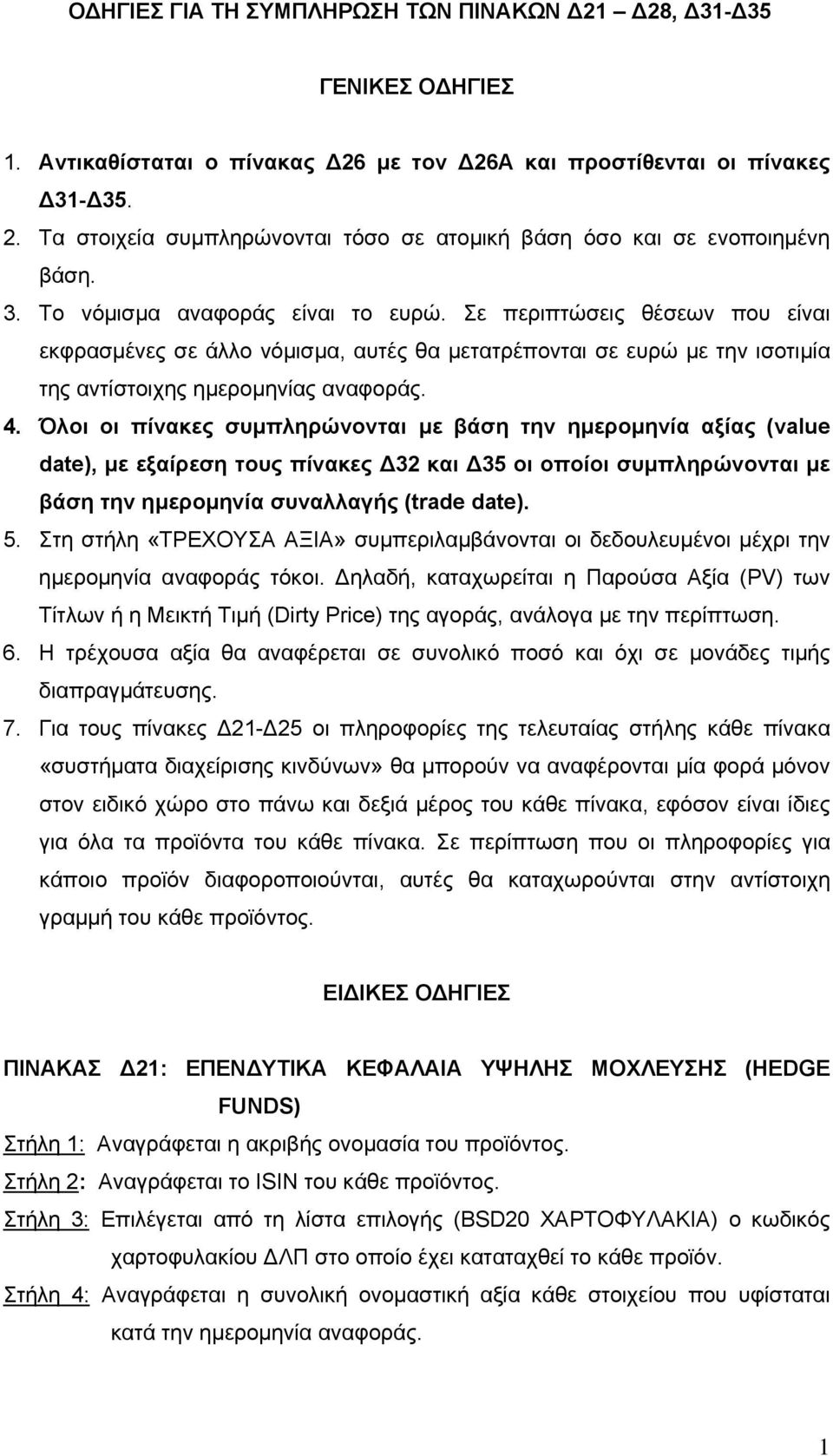 Σε περιπτώσεις θέσεων που είναι εκφρασμένες σε άλλο νόμισμα, αυτές θα μετατρέπονται σε ευρώ με την ισοτιμία της αντίστοιχης ημερομηνίας αναφοράς. 4.