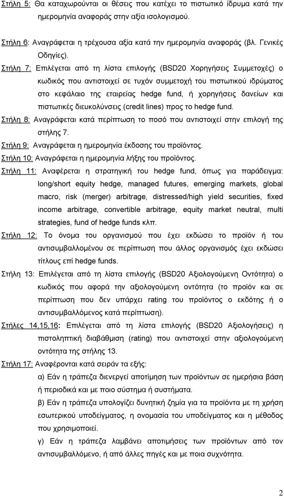 Στήλη 7: Επιλέγεται από τη λίστα επιλογής (BSD20 Χορηγήσεις Συμμετοχές) ο κωδικός που αντιστοιχεί σε τυχόν συμμετοχή του πιστωτικού ιδρύματος στο κεφάλαιο της εταιρείας hedge fund, ή χορηγήσεις