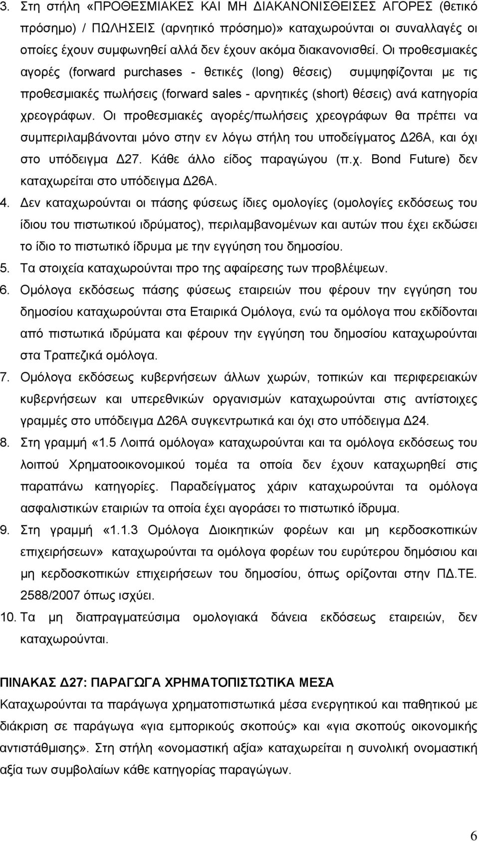 Οι προθεσμιακές αγορές/πωλήσεις χρεογράφων θα πρέπει να συμπεριλαμβάνονται μόνο στην εν λόγω στήλη του υποδείγματος Δ26Α, και όχι στο υπόδειγμα Δ27. Κάθε άλλο είδος παραγώγου (π.χ. Bond Future) δεν καταχωρείται στο υπόδειγμα Δ26Α.