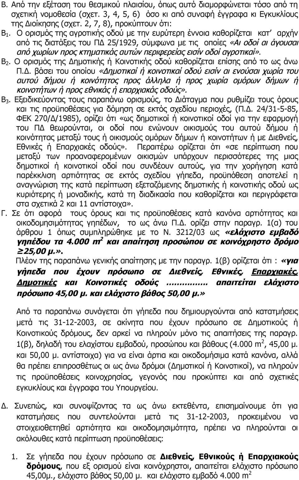 Ο ορισμός της αγροτικής οδού με την ευρύτερη έννοια καθορίζεται κατ αρχήν από τις διατάξεις του ΠΔ 25/1929, σύμφωνα με τις οποίες «Αι οδοί αι άγουσαι από χωρίων προς κτηματικάς αυτών περιφερείας