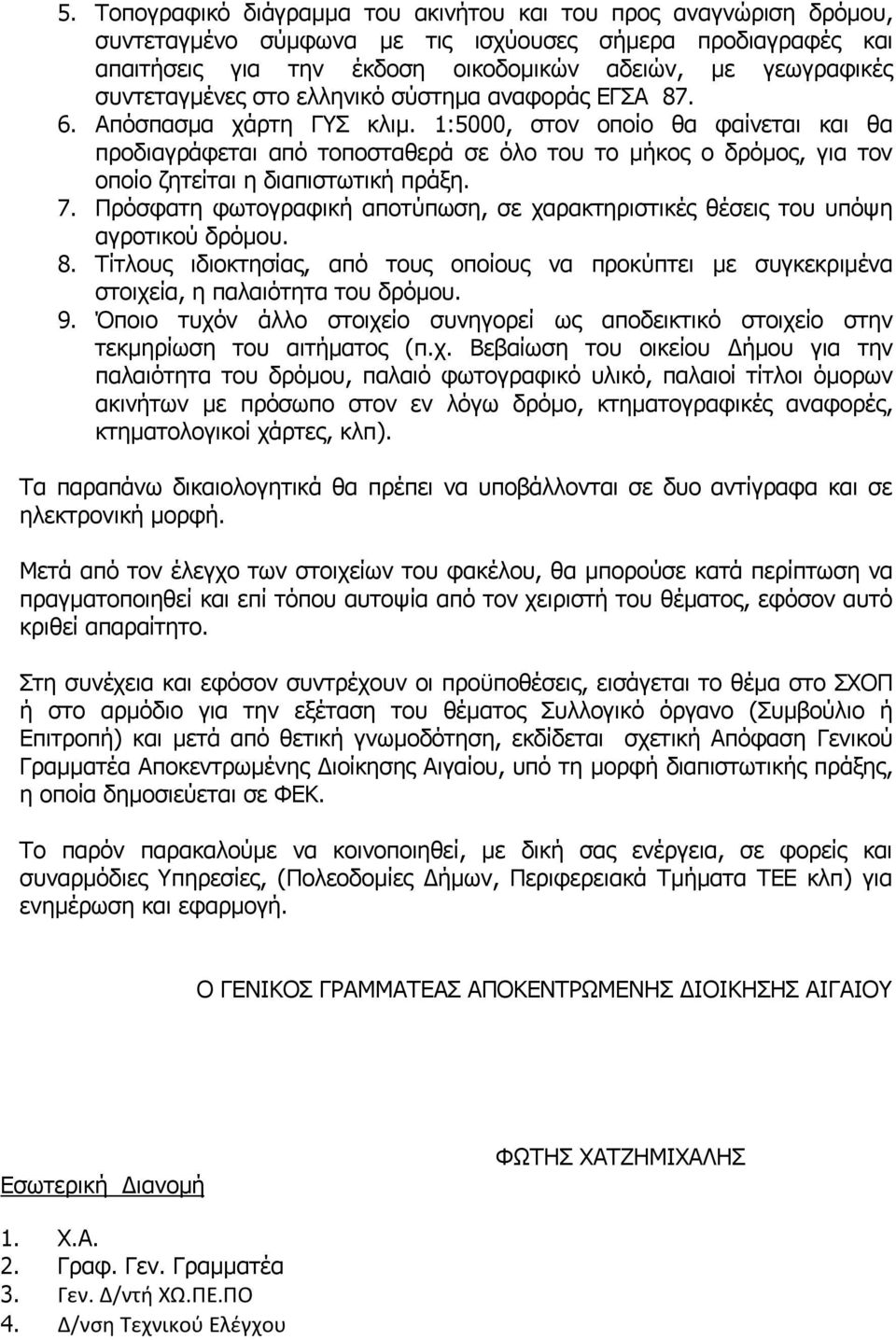 1:5000, στον οποίο θα φαίνεται και θα προδιαγράφεται από τοποσταθερά σε όλο του το μήκος ο δρόμος, για τον οποίο ζητείται η διαπιστωτική πράξη. 7.