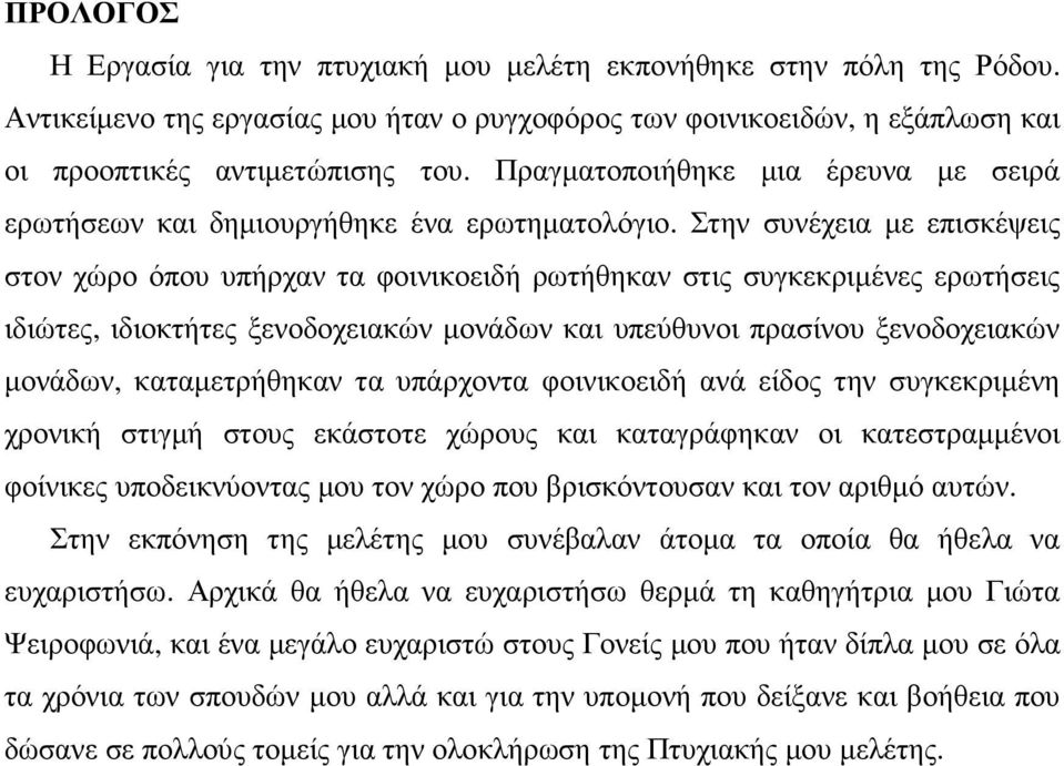 Στην συνέχεια µε επισκέψεις στον χώρο όπου υπήρχαν τα φοινικοειδή ρωτήθηκαν στις συγκεκριµένες ερωτήσεις ιδιώτες, ιδιοκτήτες ξενοδοχειακών µονάδων και υπεύθυνοι πρασίνου ξενοδοχειακών µονάδων,