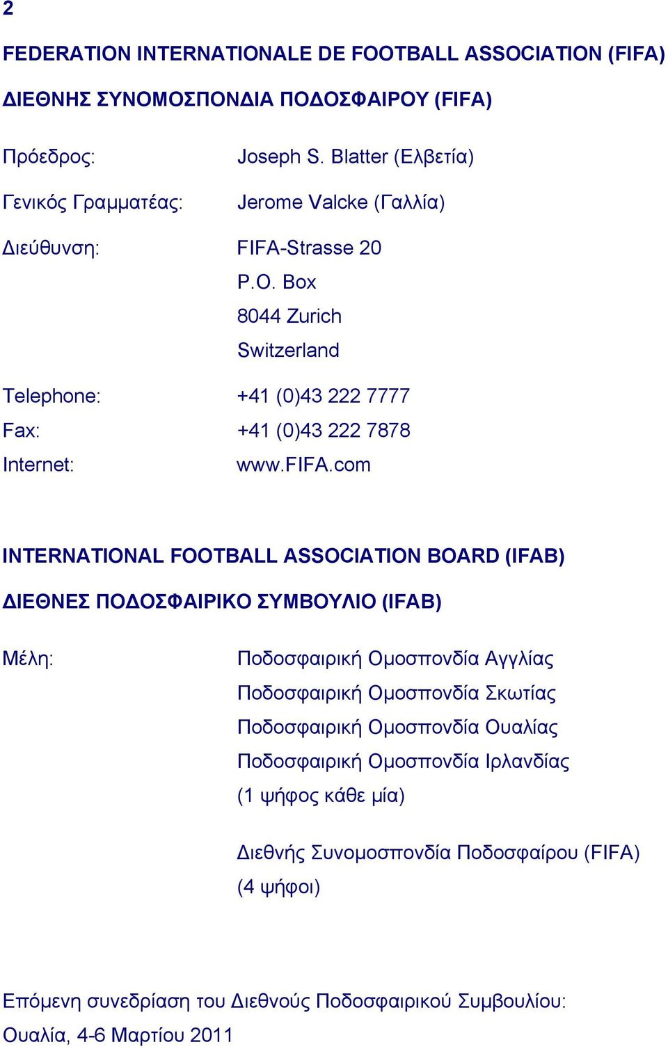 fifa.com INTERNATIONAL FOOTBALL ASSOCIATION BOARD (IFAB) ΙΕΘΝΕΣ ΠΟ ΟΣΦΑΙΡΙΚΟ ΣΥΜΒΟΥΛΙΟ (IFAB) Μέλη: Ποδοσφαιρική Οµοσπονδία Αγγλίας Ποδοσφαιρική Οµοσπονδία Σκωτίας