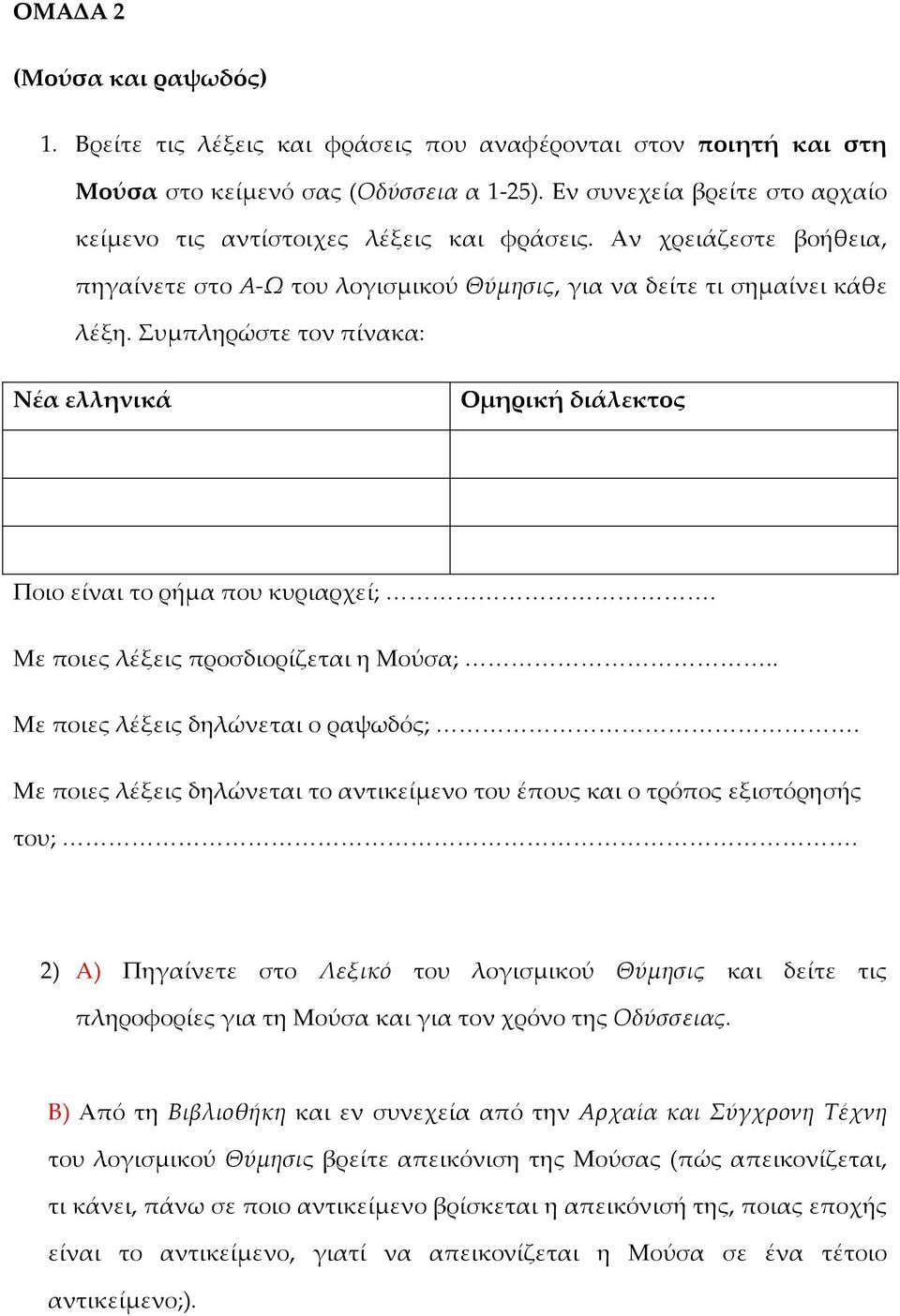 υμπληρώστε τον πίνακα: Νέα ελληνικά Ομηρική διάλεκτος Ποιο είναι το ρήμα που κυριαρχεί; <<<<<<<<<<<<<<. Με ποιες λέξεις προσδιορίζεται η Μούσα; <<<<<<<<<<<<<.