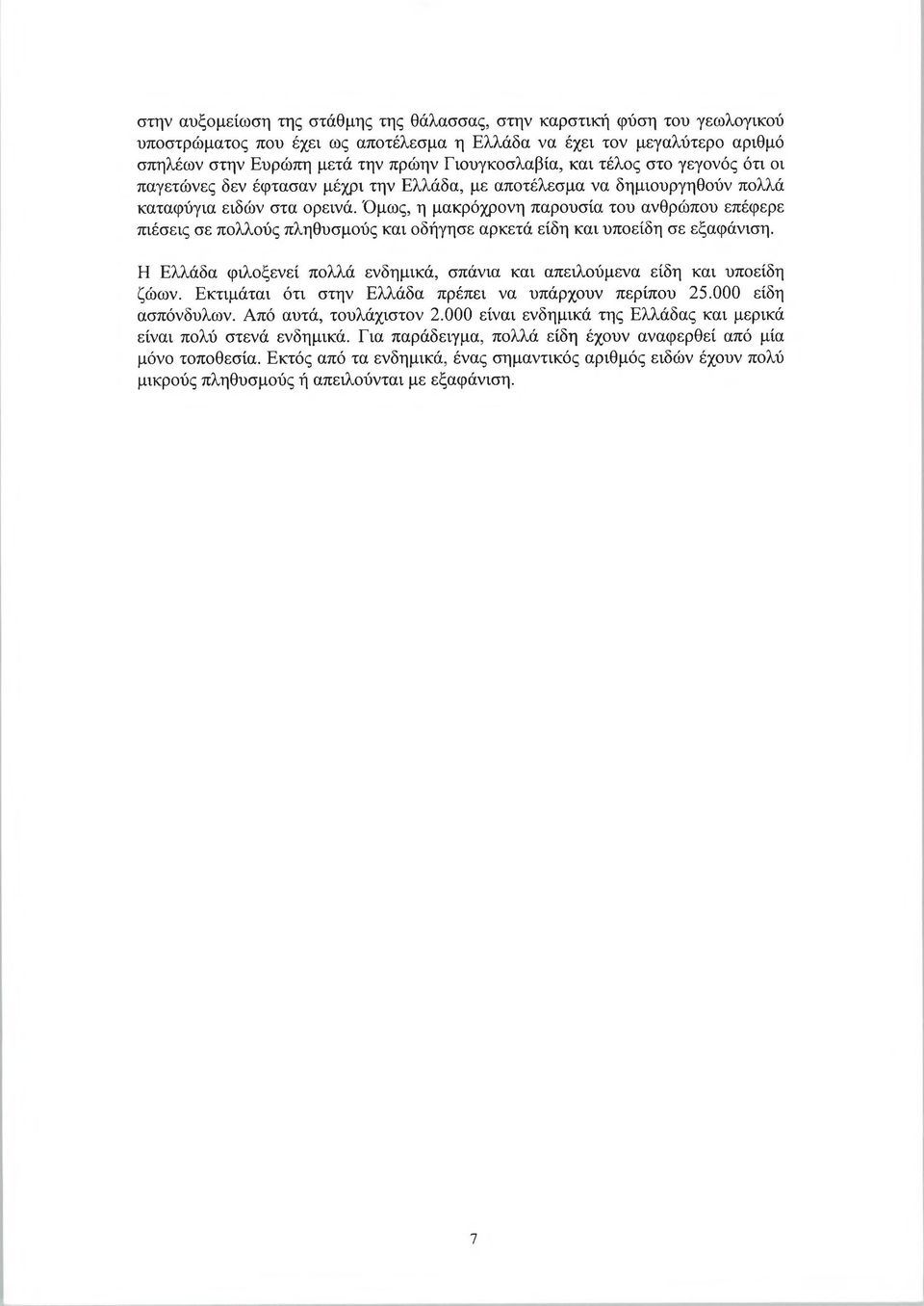 Όμως, η μακρόχρονη παρουσία του ανθρώπου επέφερε πιέσεις σε πολλούς πληθυσμούς και οδήγησε αρκετά είδη και υποείδη σε εξαφάνιση.