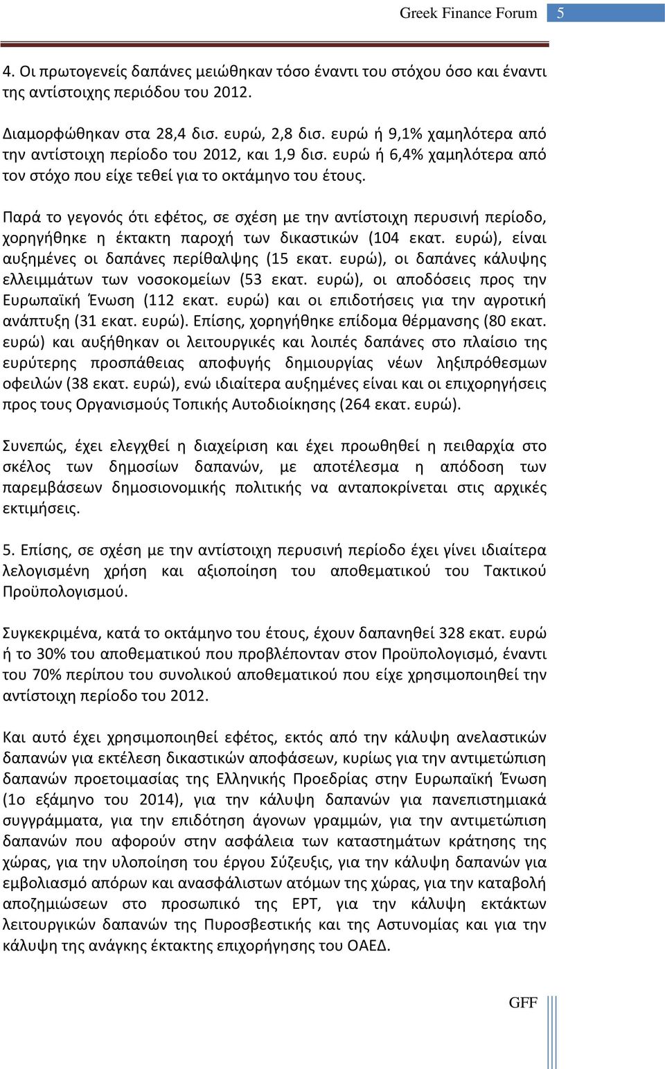 Παρά το γεγονός ότι εφέτος, σε σχέση με την αντίστοιχη περυσινή περίοδο, χορηγήθηκε η έκτακτη παροχή των δικαστικών (104 εκατ. ευρώ), είναι αυξημένες οι δαπάνες περίθαλψης (15 εκατ.