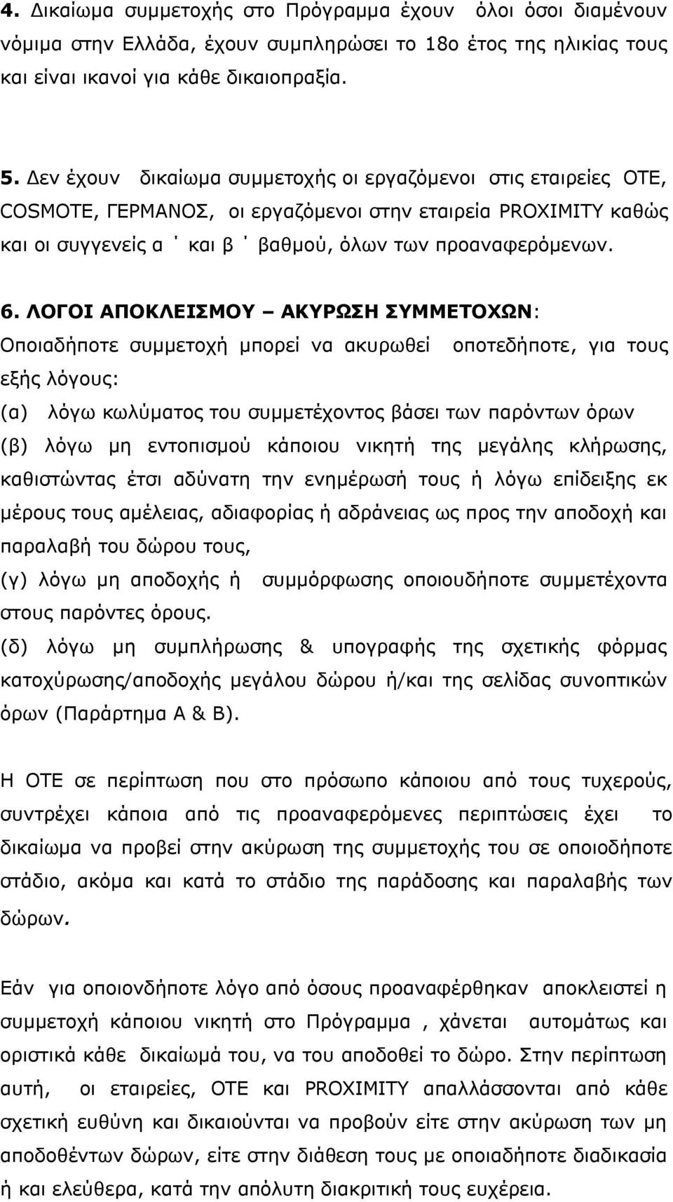 ΛΟΓΟΙ ΑΠΟΚΛΕΙΣΜΟΥ ΑΚΥΡΩΣΗ ΣΥΜΜΕΤΟΧΩΝ: Οποιαδήποτε συμμετοχή μπορεί να ακυρωθεί οποτεδήποτε, για τους εξής λόγους: (α) λόγω κωλύματος του συμμετέχοντος βάσει των παρόντων όρων (β) λόγω μη εντοπισμού