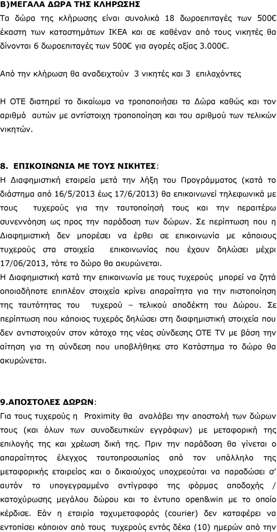 Από την κλήρωση θα αναδειχτούν 3 νικητές και 3 επιλαχόντες Η ΟΤΕ διατηρεί το δικαίωμα να τροποποιήσει τα Δώρα καθώς και τον αριθμό αυτών με αντίστοιχη τροποποίηση και του αριθμού των τελικών νικητών.