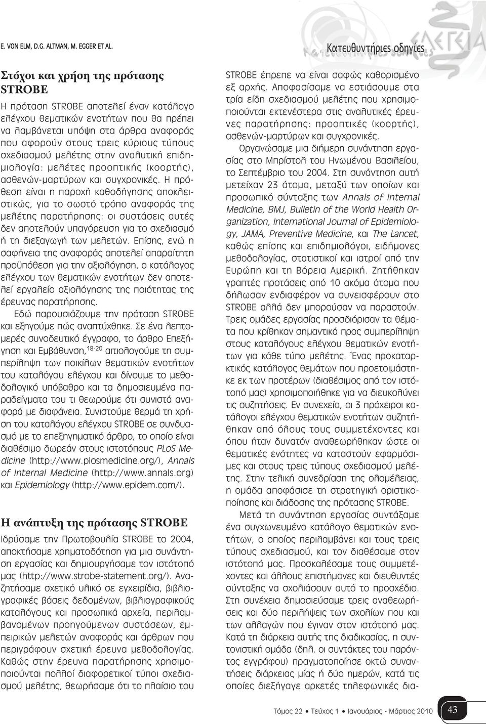Η πρόθεση είναι η παροχή καθοδήγησης αποκλειστικώς, για το σωστό τρόπο αναφοράς της μελέτης παρατήρησης: οι συστάσεις αυτές δεν αποτελούν υπαγόρευση για το σχεδιασμό ή τη διεξαγωγή των μελετών.