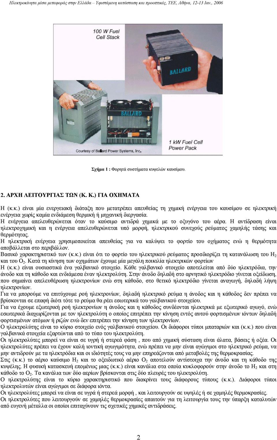 Η αντίδραση είναι ηλεκτροχηµική και η ενέργεια απελευθερώνεται υπό µορφή, ηλεκτρικού συνεχούς ρεύµατος χαµηλής τάσης και θερµότητας.