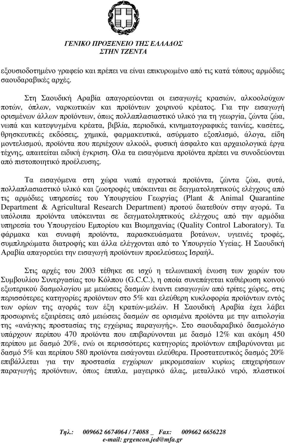 Για την εισαγωγή ορισµένων άλλων προϊόντων, όπως πολλαπλασιαστικό υλικό για τη γεωργία, ζώντα ζώα, νωπά και κατεψυγµένα κρέατα, βιβλία, περιοδικά, κινηµατογραφικές ταινίες, κασέτες, θρησκευτικές