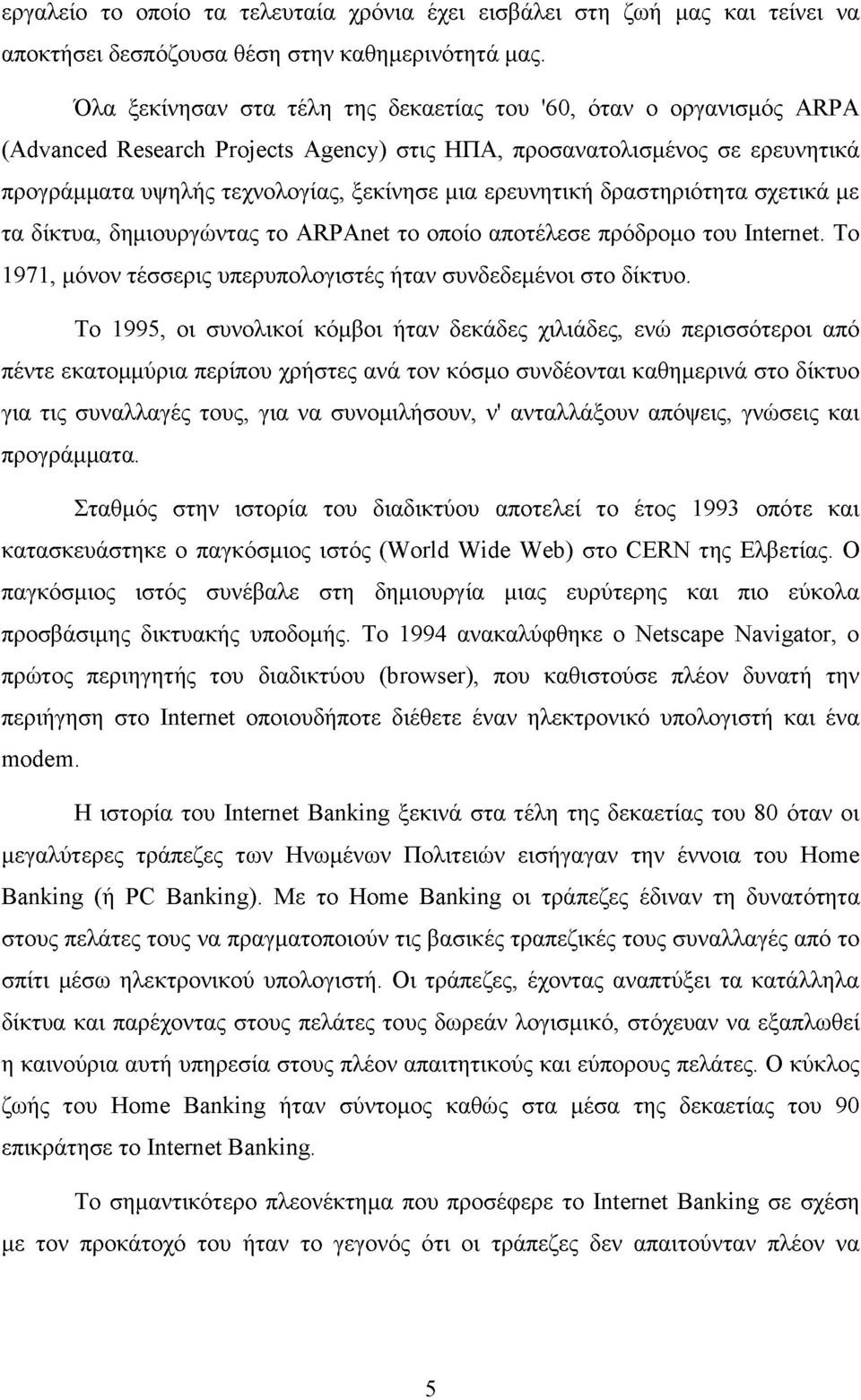 ερευνητική δραστηριότητα σχετικά με τα δίκτυα, δημιουργώντας το ARPAnet το οποίο αποτέλεσε πρόδρομο του Internet. Το 1971, μόνον τέσσερις υπερυπολογιστές ήταν συνδεδεμένοι στο δίκτυο.