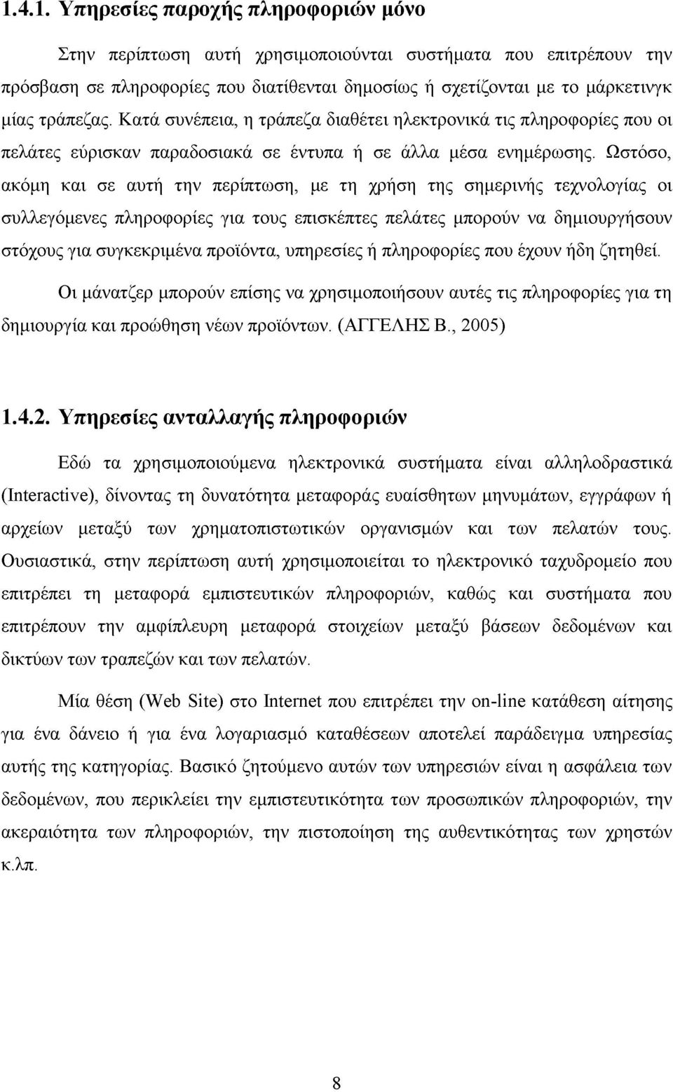 Ωστόσο, ακόμη και σε αυτή την περίπτωση, με τη χρήση της σημερινής τεχνολογίας οι συλλεγόμενες πληροφορίες για τους επισκέπτες πελάτες μπορούν να δημιουργήσουν στόχους για συγκεκριμένα προϊόντα,