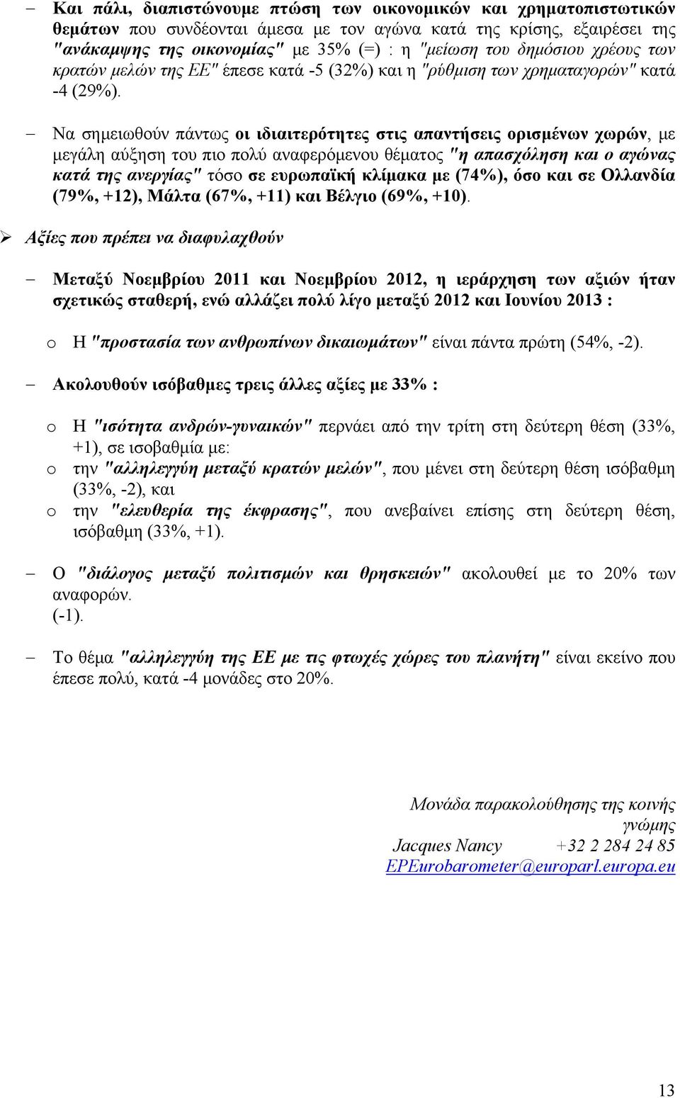 Να σημειωθούν πάντως οι ιδιαιτερότητες στις απαντήσεις ορισμένων χωρών, με μεγάλη αύξηση του πιο πολύ αναφερόμενου θέματος "η απασχόληση και ο αγώνας κατά της ανεργίας" τόσο σε ευρωπαϊκή κλίμακα με
