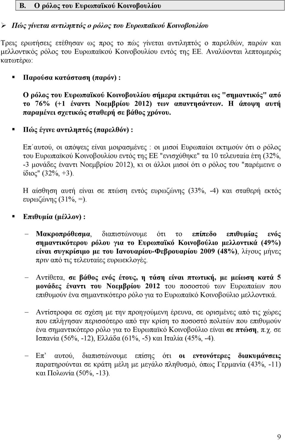 Αναλύονται λεπτομερώς κατωτέρω: Παρούσα κατάσταση (παρόν) : Ο ρόλος του Ευρωπαϊκού Κοινοβουλίου σήμερα εκτιμάται ως "σημαντικός" από το 76% (+1 έναντι Νοεμβρίου 2012) των απαντησάντων.