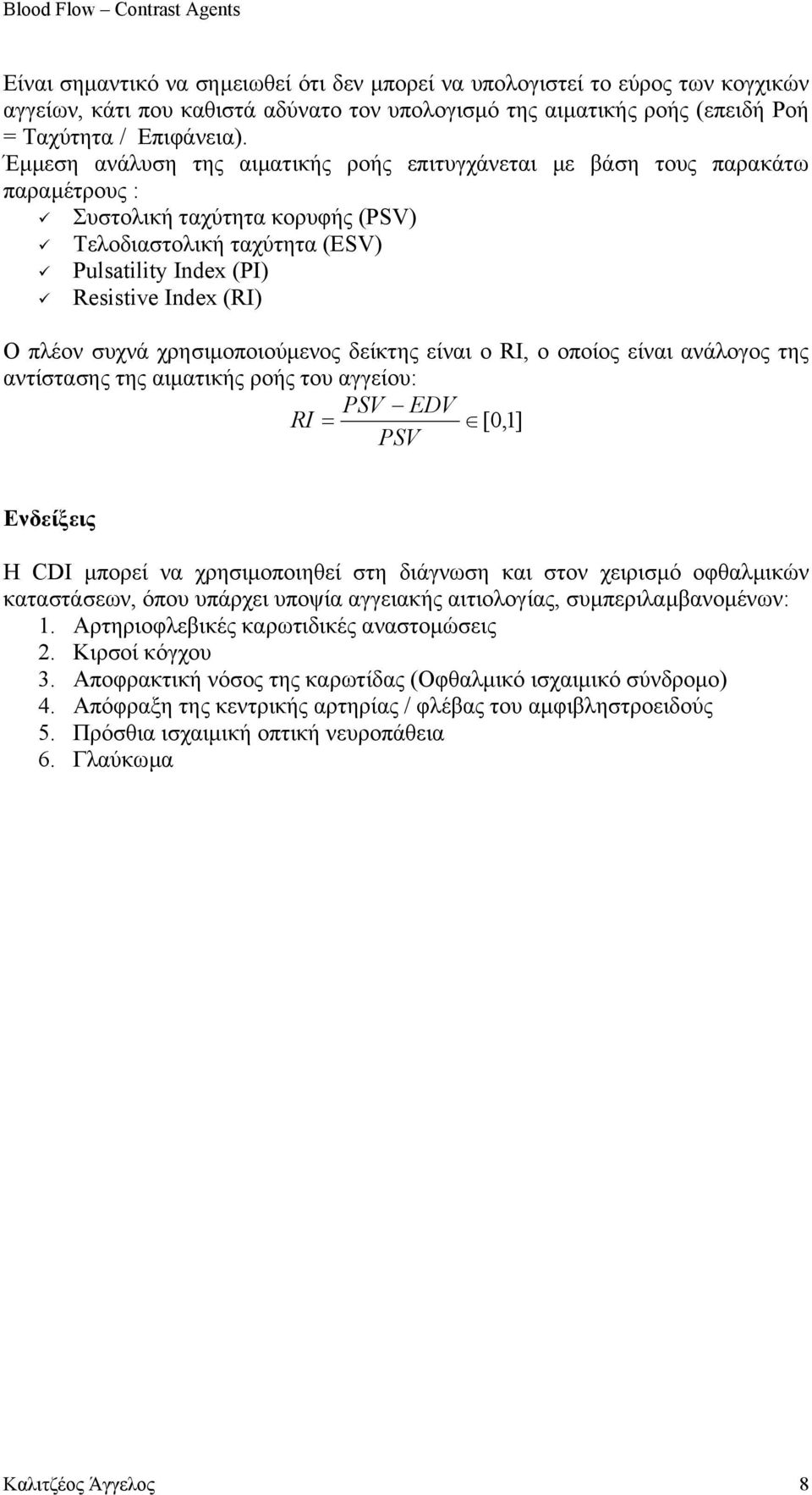 συχνά χρησιµοποιούµενος δείκτης είναι ο RI, ο οποίος είναι ανάλογος της αντίστασης της αιµατικής ροής του αγγείου: PSV EDV RI = [0,1] PSV Ενδείξεις Η CDI µπορεί να χρησιµοποιηθεί στη διάγνωση και