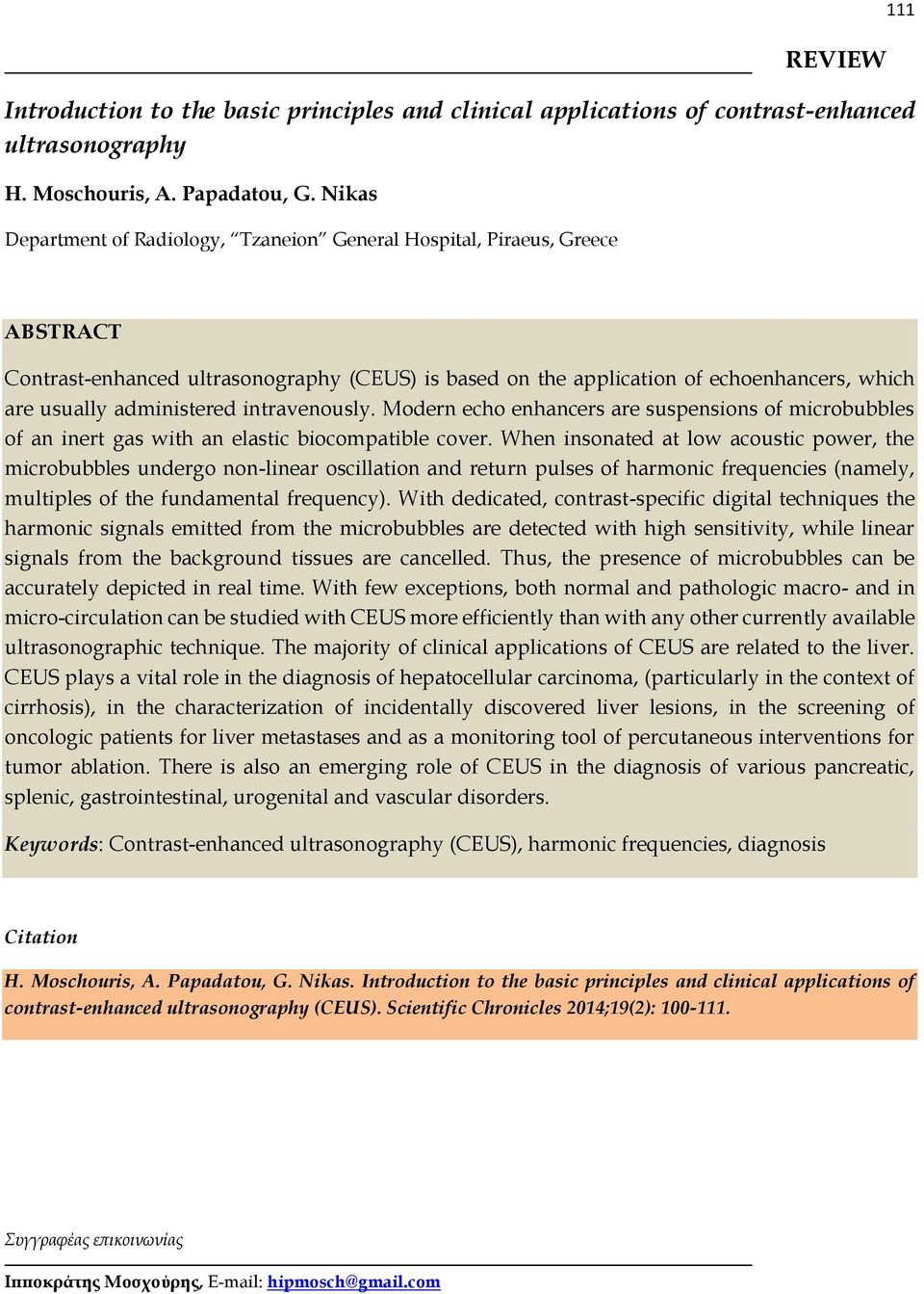 administered intravenously. Modern echo enhancers are suspensions of microbubbles of an inert gas with an elastic biocompatible cover.
