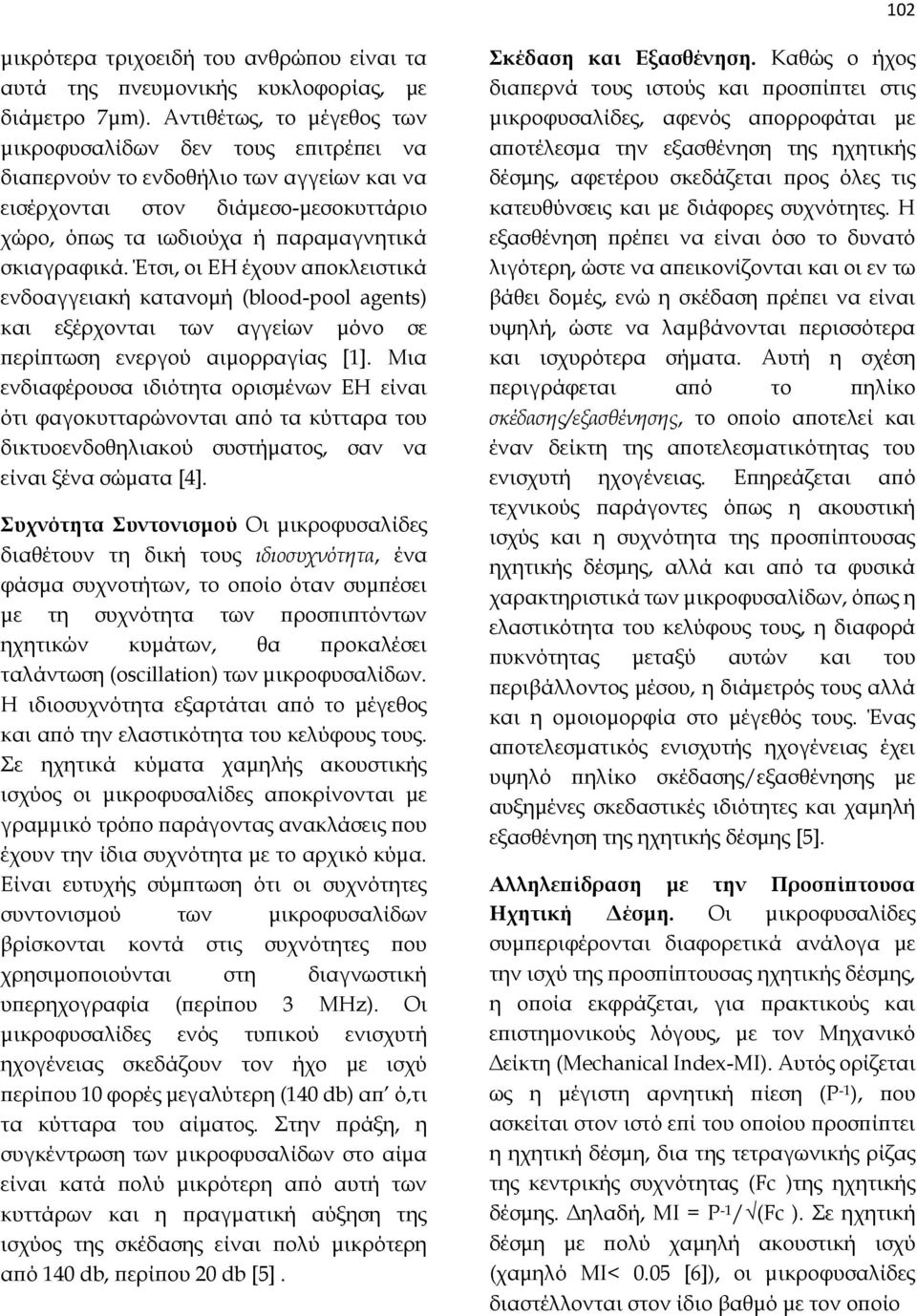 Έτσι, οι ΕΗ έχουν αποκλειστικά ενδοαγγειακή κατανομή (blood-pool agents) και εξέρχονται των αγγείων μόνο σε περίπτωση ενεργού αιμορραγίας [1].
