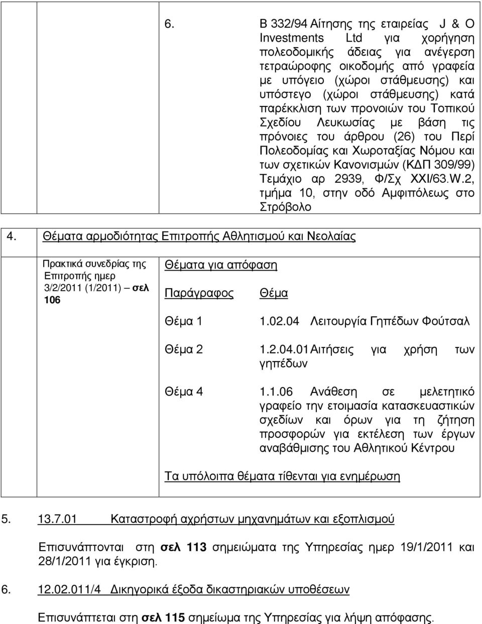 Φ/Σχ ΧΧΙ/63.W.2, τμήμα 10, στην οδό Αμφιπόλεως στο Στρόβολο 4. τα αρμοδιότητας Επιτροπής Αθλητισμού και Νεολαίας Πρακτικά συνεδρίας της Επιτροπής ημερ 3/2/2011 (1/2011) σελ 106 τα για απόφαση 1 1.02.