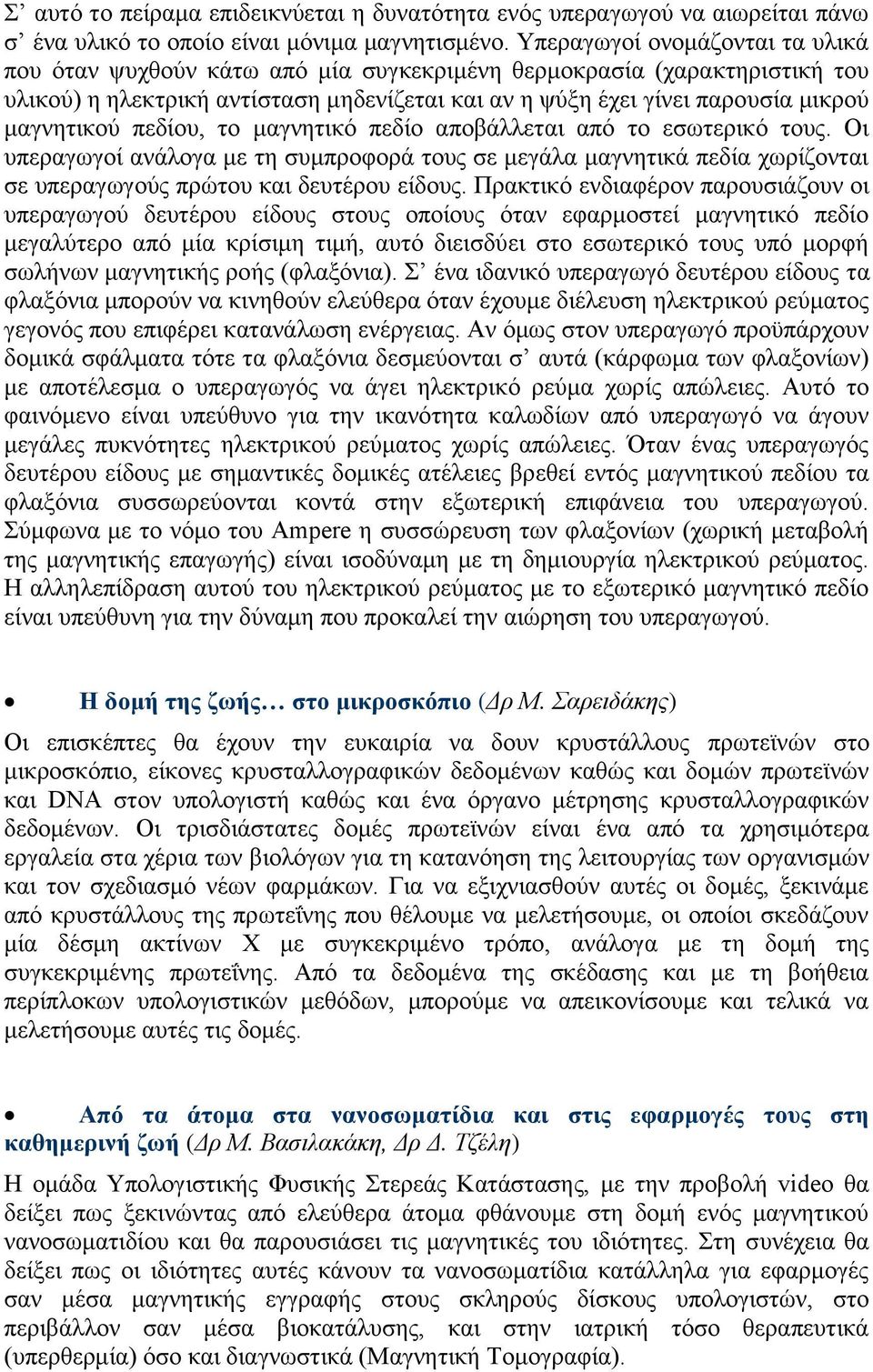 μαγνητικού πεδίου, το μαγνητικό πεδίο αποβάλλεται από το εσωτερικό τους. Οι υπεραγωγοί ανάλογα με τη συμπροφορά τους σε μεγάλα μαγνητικά πεδία χωρίζονται σε υπεραγωγούς πρώτου και δευτέρου είδους.
