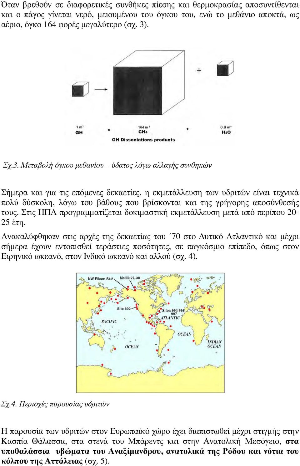 αποσύνθεσής τους. Στις ΗΠΑ προγραμματίζεται δοκιμαστική εκμετάλλευση μετά από περίπου 20-25 έτη.