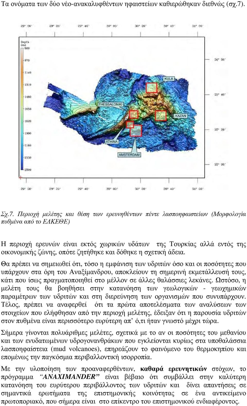 Περιοχή μελέτης και θέση των ερευνηθέντων πέντε λασποηφαιστείων (Μορφολογία πυθμένα από το ΕΛΚΕΘΕ) Η περιοχή ερευνών είναι εκτός χωρικών υδάτων της Τουρκίας αλλά εντός της οικονομικής ζώνης, οπότε