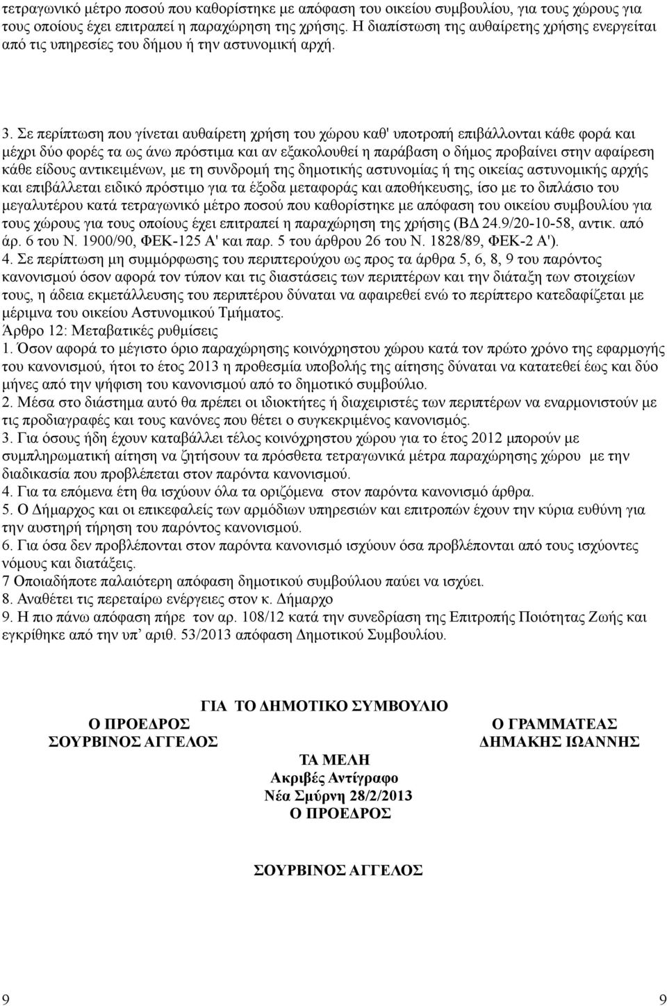 Σε περίπτωση που γίνεται αυθαίρετη χρήση του χώρου καθ' υποτροπή επιβάλλονται κάθε φορά και μέχρι δύο φορές τα ως άνω πρόστιμα και αν εξακολουθεί η παράβαση ο δήμος προβαίνει στην αφαίρεση κάθε