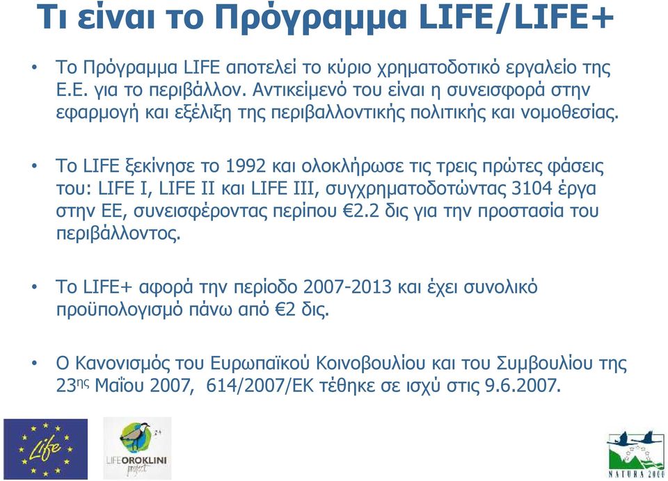 Το LIFE ξεκίνησε το 1992 και ολοκλήρωσε τις τρεις πρώτες φάσεις του: LIFE I, LIFE II και LIFE III, συγχρηματοδοτώντας 3104 έργα στην ΕΕ, συνεισφέροντας περίπου