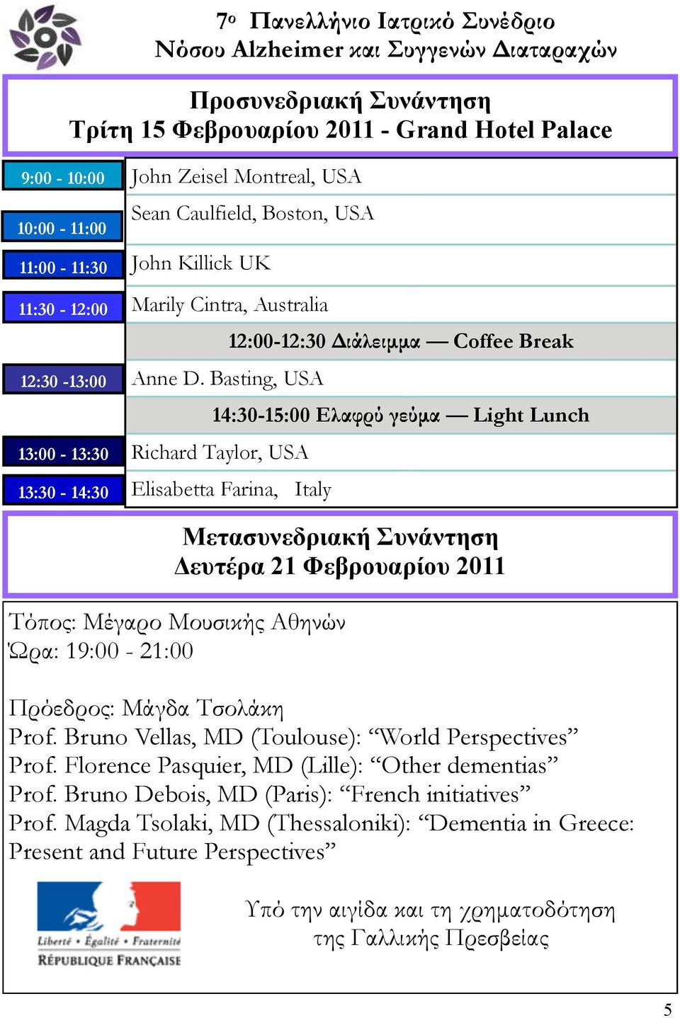 Basting, USA 14:30-15:00 Ελαφρύ γεύμα Light Lunch Richard Taylor, USA Elisabetta Farina, Italy Μετασυνεδριακή Συνάντηση Δευτέρα 21 Φεβρουαρίου 2011 Τόπος: Μέγαρο Μουσικής Αθηνών Ώρα: 19:00-21:00