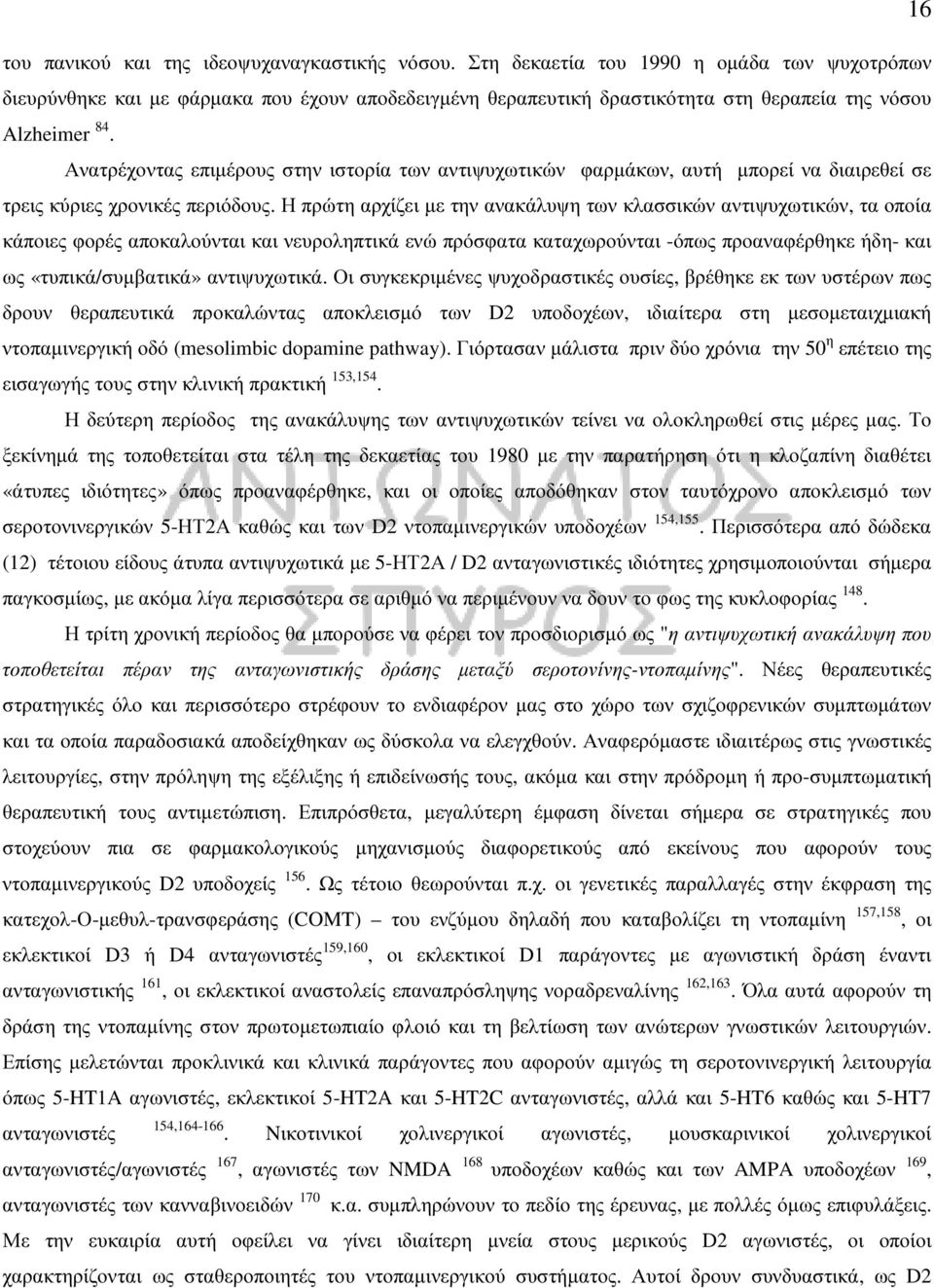 Ανατρέχοντας επιµέρους στην ιστορία των αντιψυχωτικών φαρµάκων, αυτή µπορεί να διαιρεθεί σε τρεις κύριες χρονικές περιόδους.