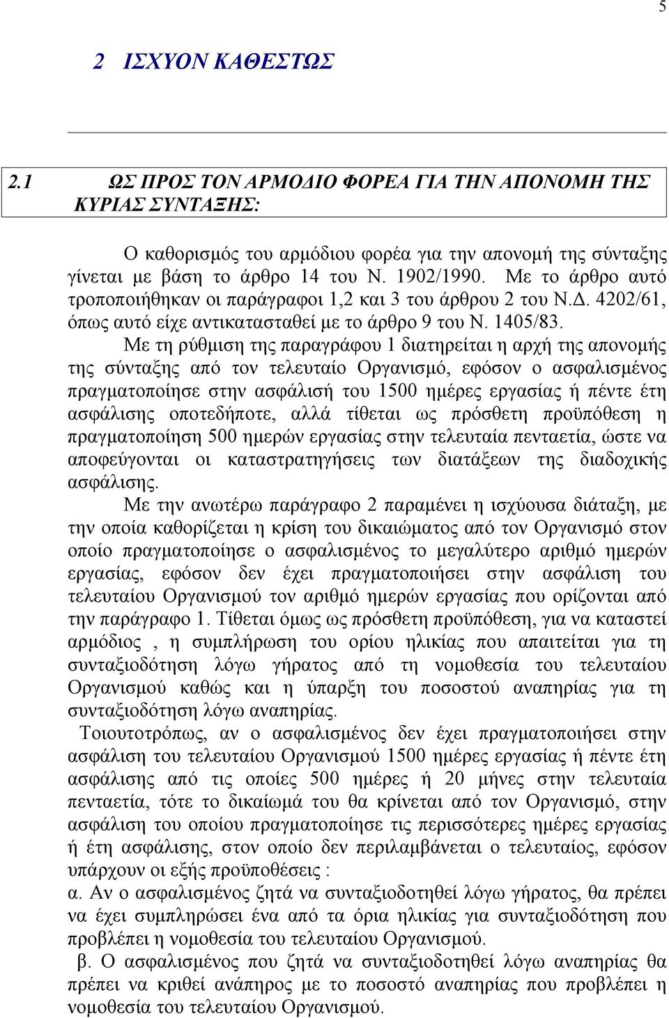 Με τη ρύθμιση της παραγράφου 1 διατηρείται η αρχή της απονομής της σύνταξης από τον τελευταίο Οργανισμό, εφόσον ο ασφαλισμένος πραγματοποίησε στην ασφάλισή του 1500 ημέρες εργασίας ή πέντε έτη