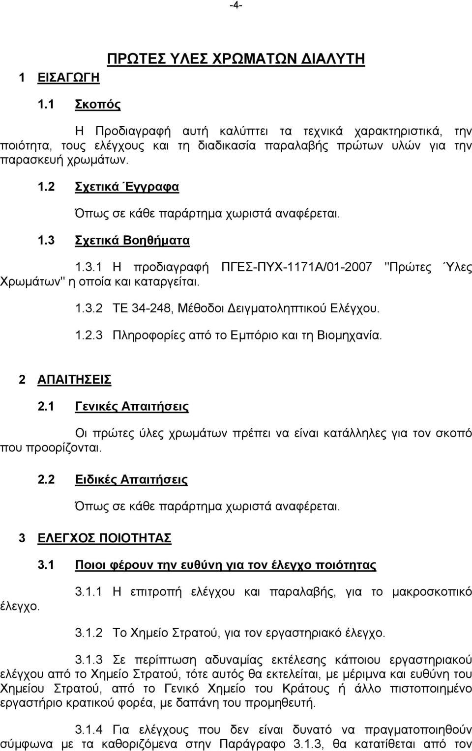 2 Σχετικά Έγγραφα Όπως σε κάθε παράρτηµα χωριστά αναφέρεται. 1.3 Σχετικά Βοηθήµατα 1.3.1 Η προδιαγραφή ΠΓΕΣ-ΠΥΧ-1171Α/01-2007 "Πρώτες Ύλες Χρωµάτων" η οποία και καταργείται. 1.3.2 ΤΕ 34-248, Μέθοδοι ειγµατοληπτικού Ελέγχου.