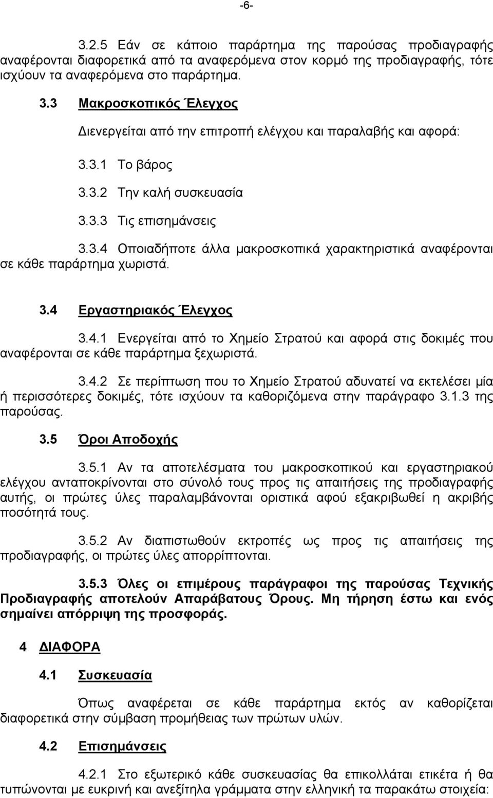 3.4 Εργαστηριακός Έλεγχος 3.4.1 Ενεργείται από το Χηµείο Στρατού και αφορά στις δοκιµές που αναφέρονται σε κάθε παράρτηµα ξεχωριστά. 3.4.2 Σε περίπτωση που το Χηµείο Στρατού αδυνατεί να εκτελέσει µία ή περισσότερες δοκιµές, τότε ισχύουν τα καθοριζόµενα στην παράγραφο 3.
