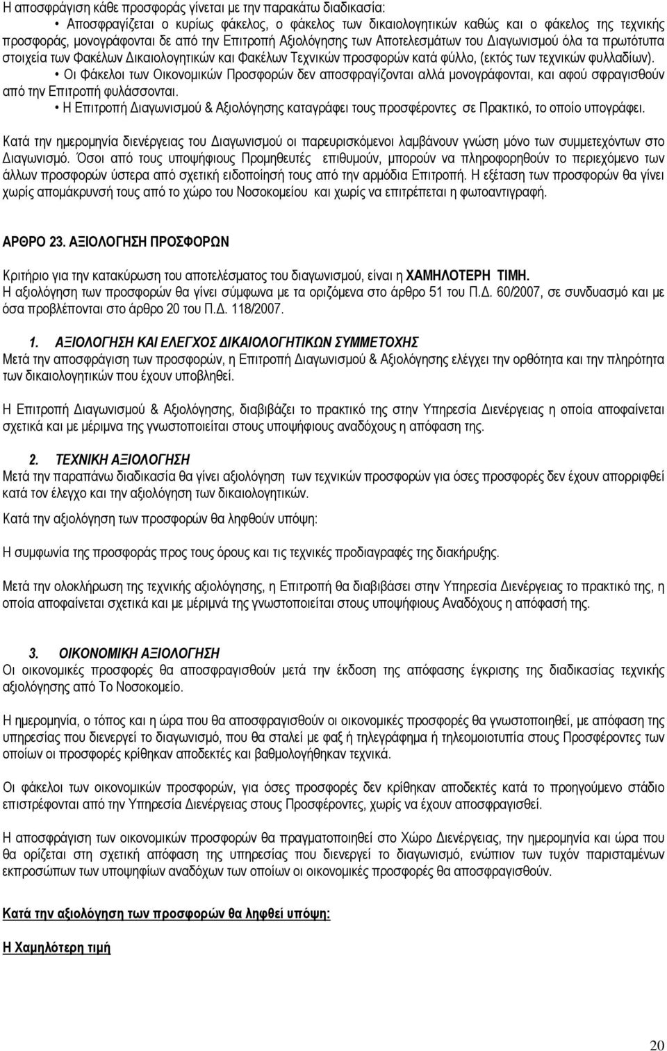 Οι Φάκελοι των Οικονομικών Προσφορών δεν αποσφραγίζονται αλλά μονογράφονται, και αφού σφραγισθούν από την Επιτροπή φυλάσσονται.