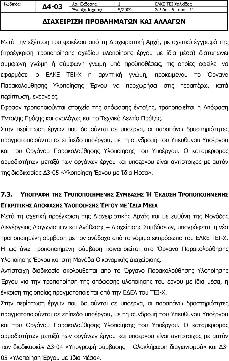 περίπτωση, ενέργειες. Εφόσον τροποποιούνται στοιχεία της απόφασης ένταξης, τροποποιείται η Απόφαση Ένταξης Πράξης και αναλόγως και το Τεχνικό Δελτίο Πράξης.