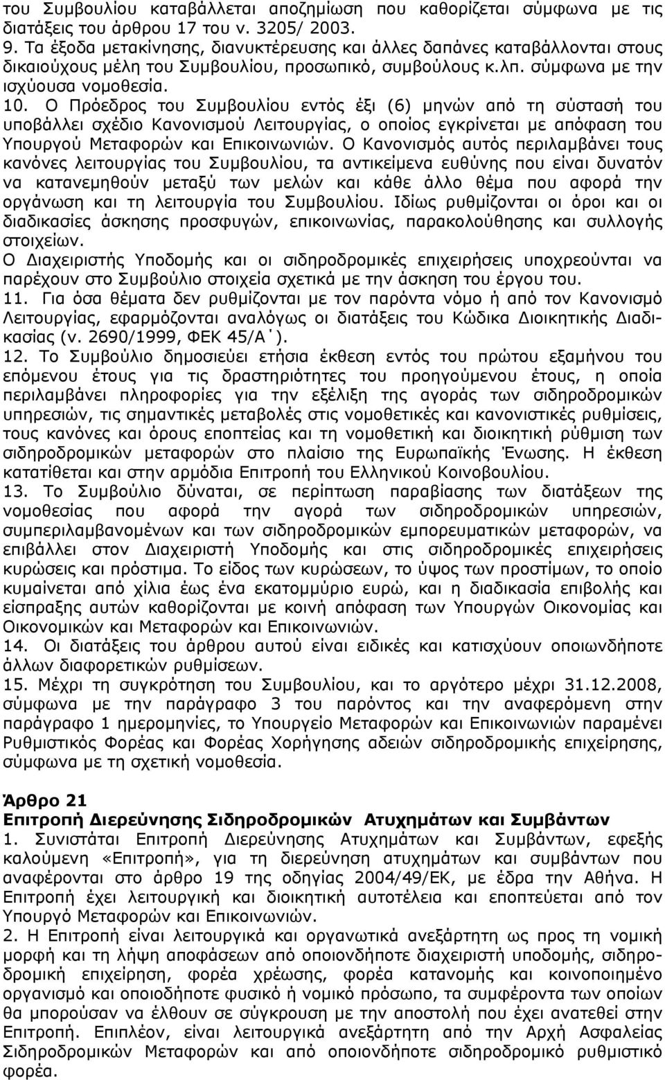 Ο Πρόεδρος του Συμβουλίου εντός έξι (6) μηνών από τη σύστασή του υποβάλλει σχέδιο Κανονισμού Λειτουργίας, ο οποίος εγκρίνεται με απόφαση του Υπουργού Μεταφορών και Επικοινωνιών.