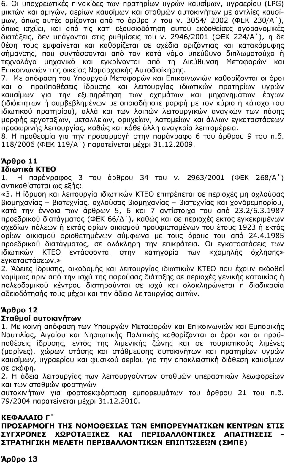 2946/2001 (ΦΕΚ 224/Α ), η δε θέση τους εμφαίνεται και καθορίζεται σε σχέδια οριζόντιας και κατακόρυφης σήμανσης, που συντάσσονται από τον κατά νόμο υπεύθυνο διπλωματούχο ή τεχνολόγο μηχανικό και