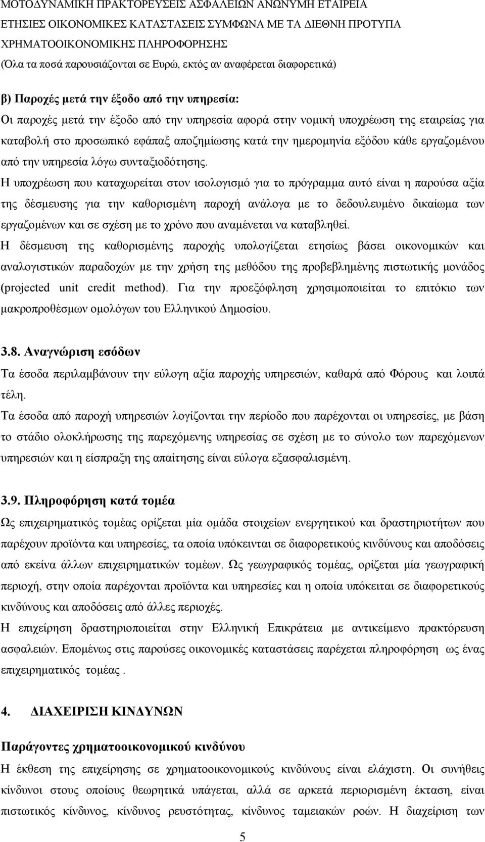 Η υποχρέωση που καταχωρείται στον ισολογισμό για το πρόγραμμα αυτό είναι η παρούσα αξία της δέσμευσης για την καθορισμένη παροχή ανάλογα με το δεδουλευμένο δικαίωμα των εργαζομένων και σε σχέση με το